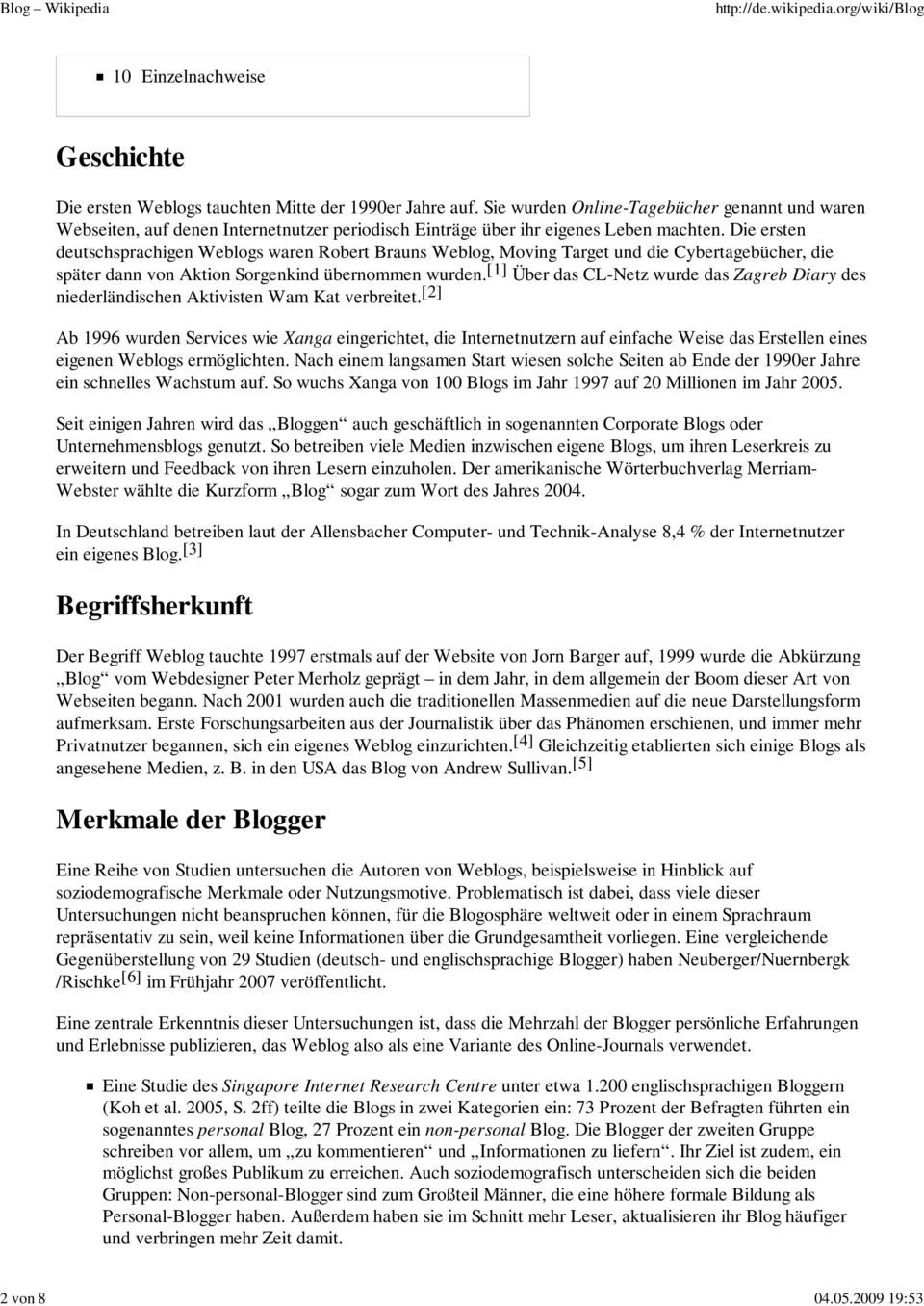 Die ersten deutschsprachigen Weblogs waren Robert Brauns Weblog, Moving Target und die Cybertagebücher, die später dann von Aktion Sorgenkind übernommen wurden.