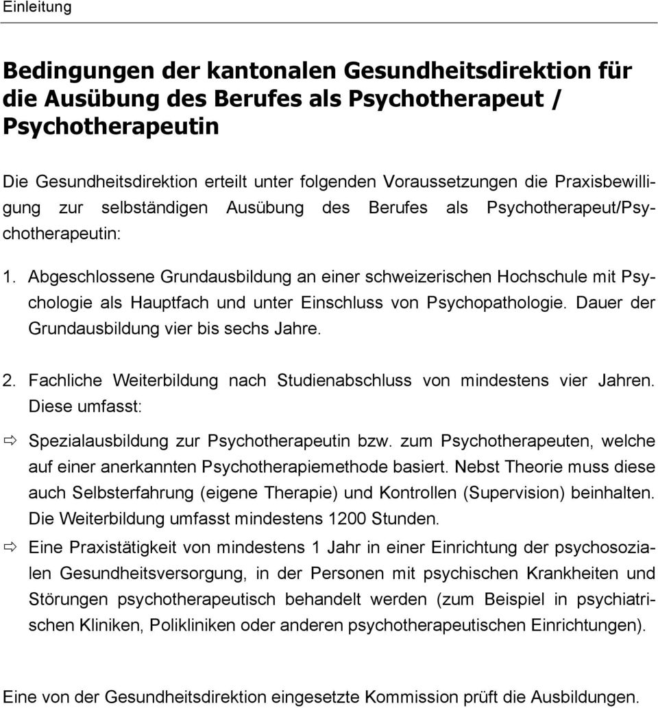 Abgeschlossene Grundausbildung an einer schweizerischen Hochschule mit Psychologie als Hauptfach und unter Einschluss von Psychopathologie. Dauer der Grundausbildung vier bis sechs Jahre. 2.