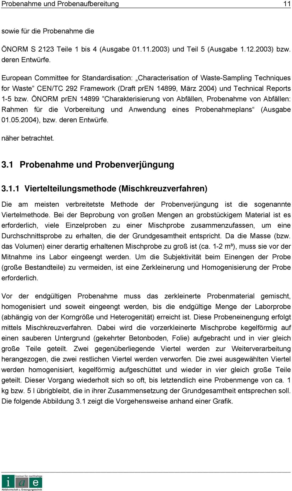 ÖNORM pren 14899 Charakterisierung von Abfällen, Probenahme von Abfällen: Rahmen für die Vorbereitung und Anwendung eines Probenahmeplans (Ausgabe 01.05.2004), bzw. deren Entwürfe. näher betrachtet.