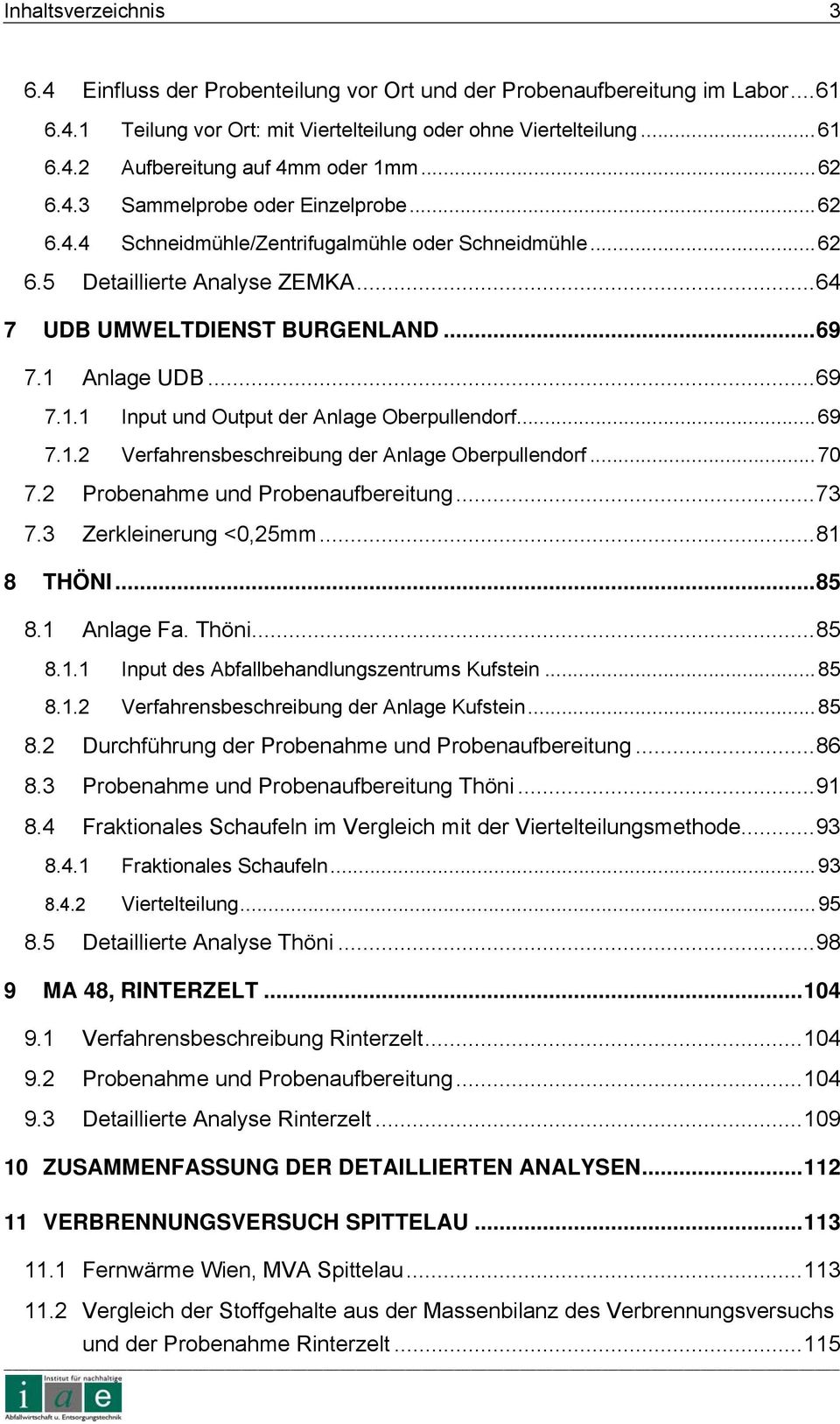 Anlage UDB...69 7.1.1 Input und Output der Anlage Oberpullendorf...69 7.1.2 Verfahrensbeschreibung der Anlage Oberpullendorf...70 7.2 Probenahme und Probenaufbereitung...73 7.3 Zerkleinerung <0,25mm.