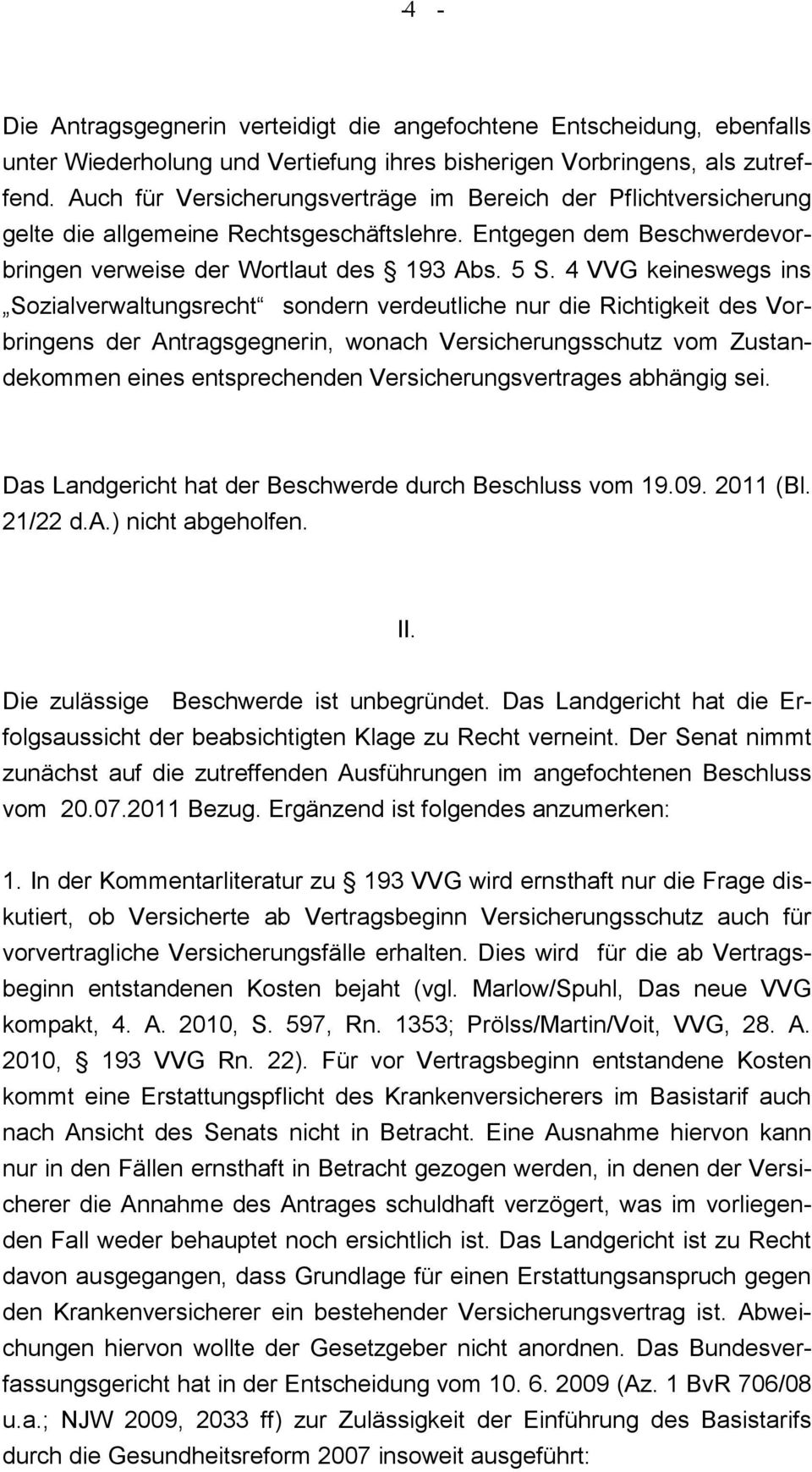 4 VVG keineswegs ins Sozialverwaltungsrecht sondern verdeutliche nur die Richtigkeit des Vorbringens der Antragsgegnerin, wonach Versicherungsschutz vom Zustandekommen eines entsprechenden