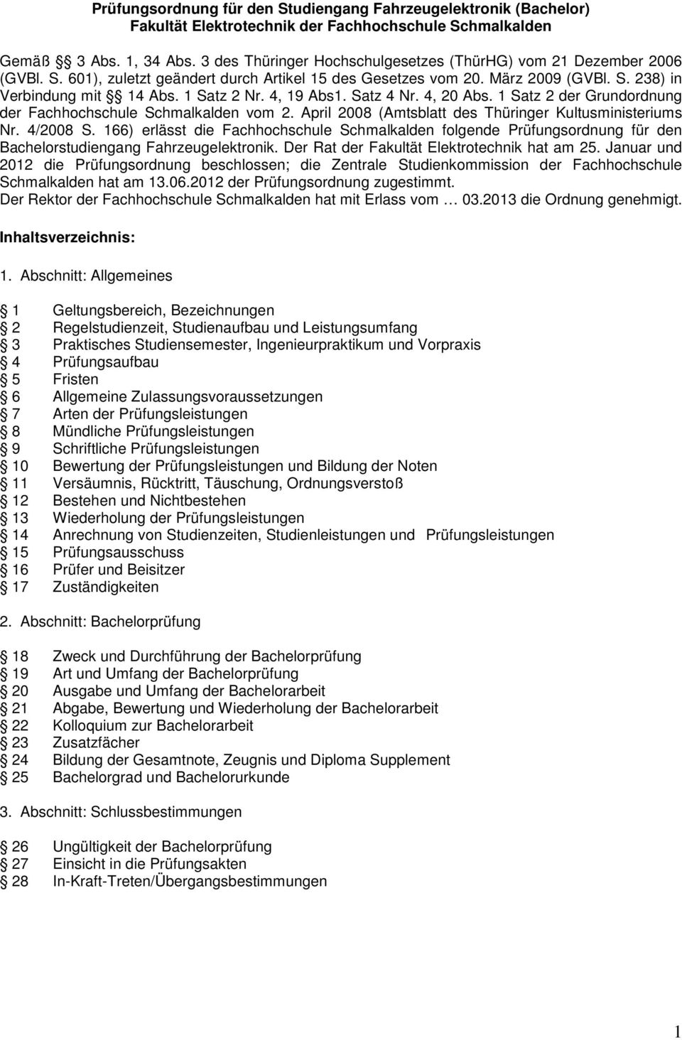 4, 19 Abs1. Satz 4 Nr. 4, 20 Abs. 1 Satz 2 der Grundordnung der Fachhochschule Schmalkalden vom 2. April 2008 (Amtsblatt des Thüringer Kultusministeriums Nr. 4/2008 S.