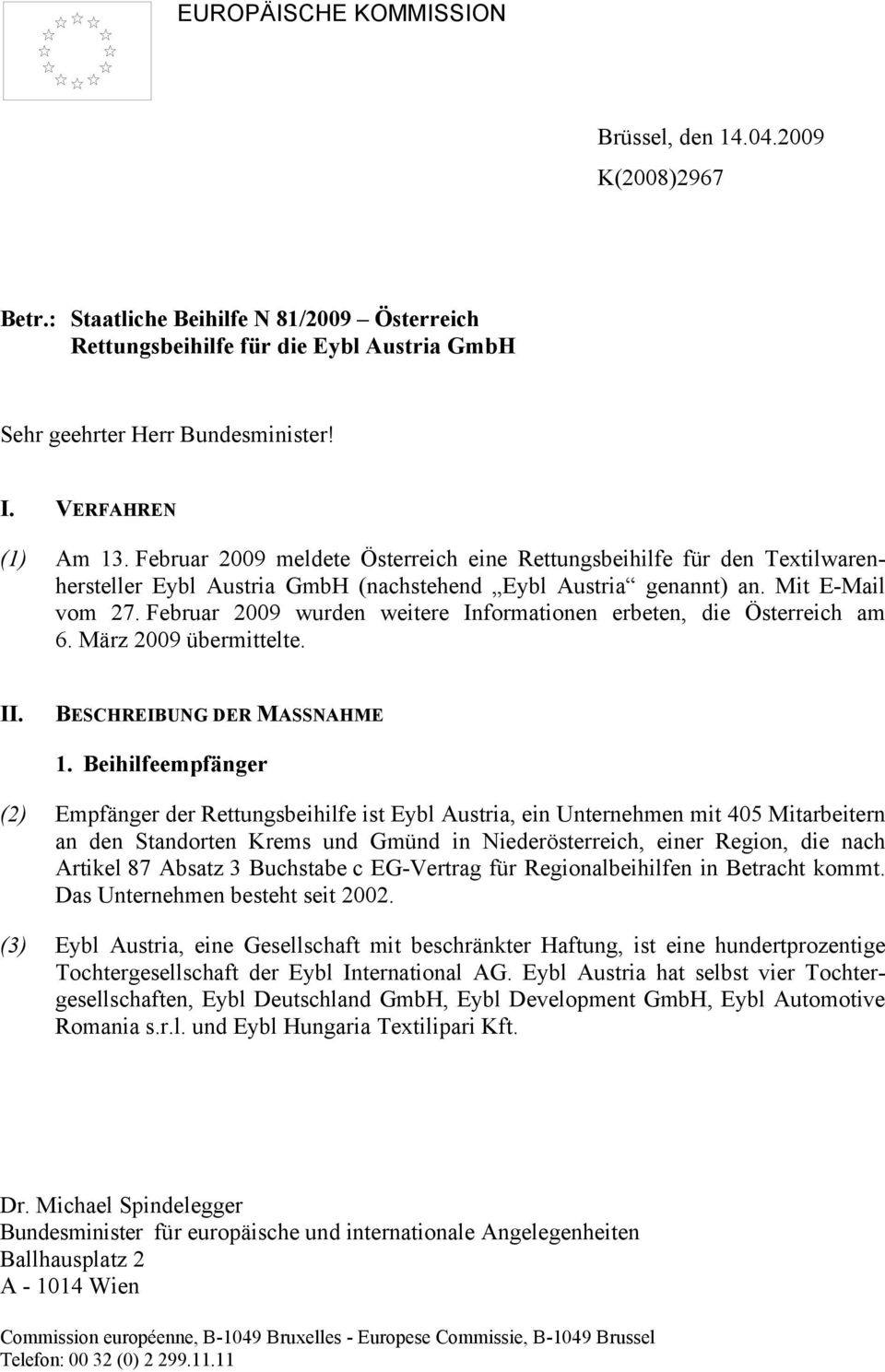 Februar 2009 wurden weitere Informationen erbeten, die Österreich am 6. März 2009 übermittelte. II. BESCHREIBUNG DER MASSNAHME 1.