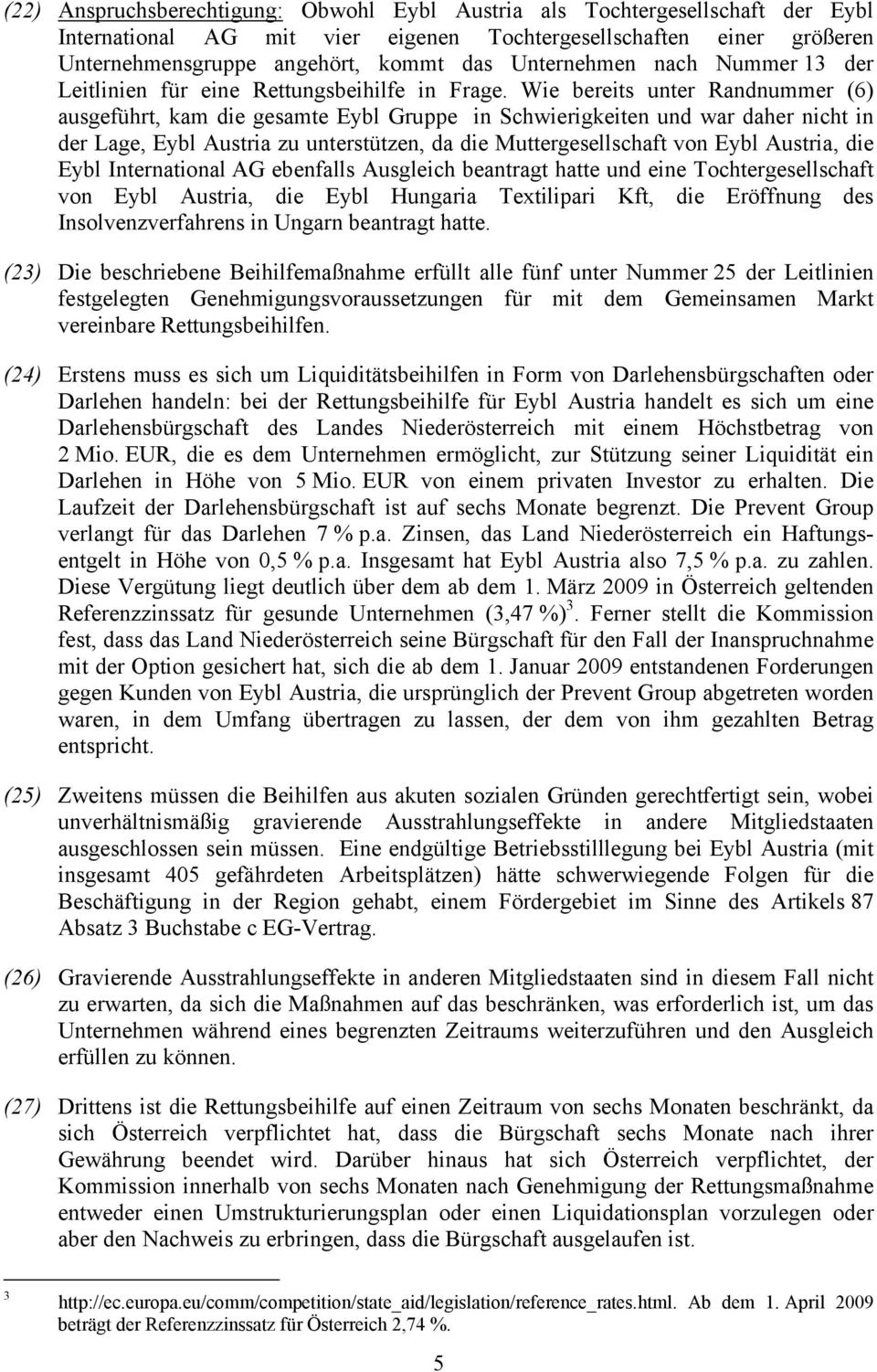 Wie bereits unter Randnummer (6) ausgeführt, kam die gesamte Eybl Gruppe in Schwierigkeiten und war daher nicht in der Lage, Eybl Austria zu unterstützen, da die Muttergesellschaft von Eybl Austria,