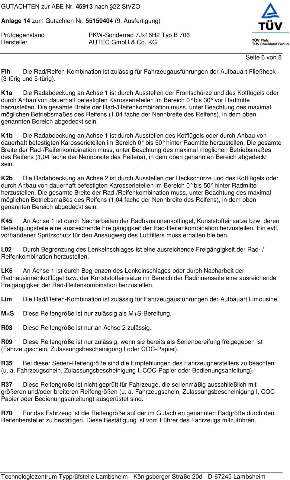 Die gesamte Breite der Rad-/Reifenkombination muss, unter Beachtung des maximal möglichen Betriebsmaßes des Reifens (1,04 fache der Nennbreite des Reifens), in dem oben genannten Bereich abgedeckt