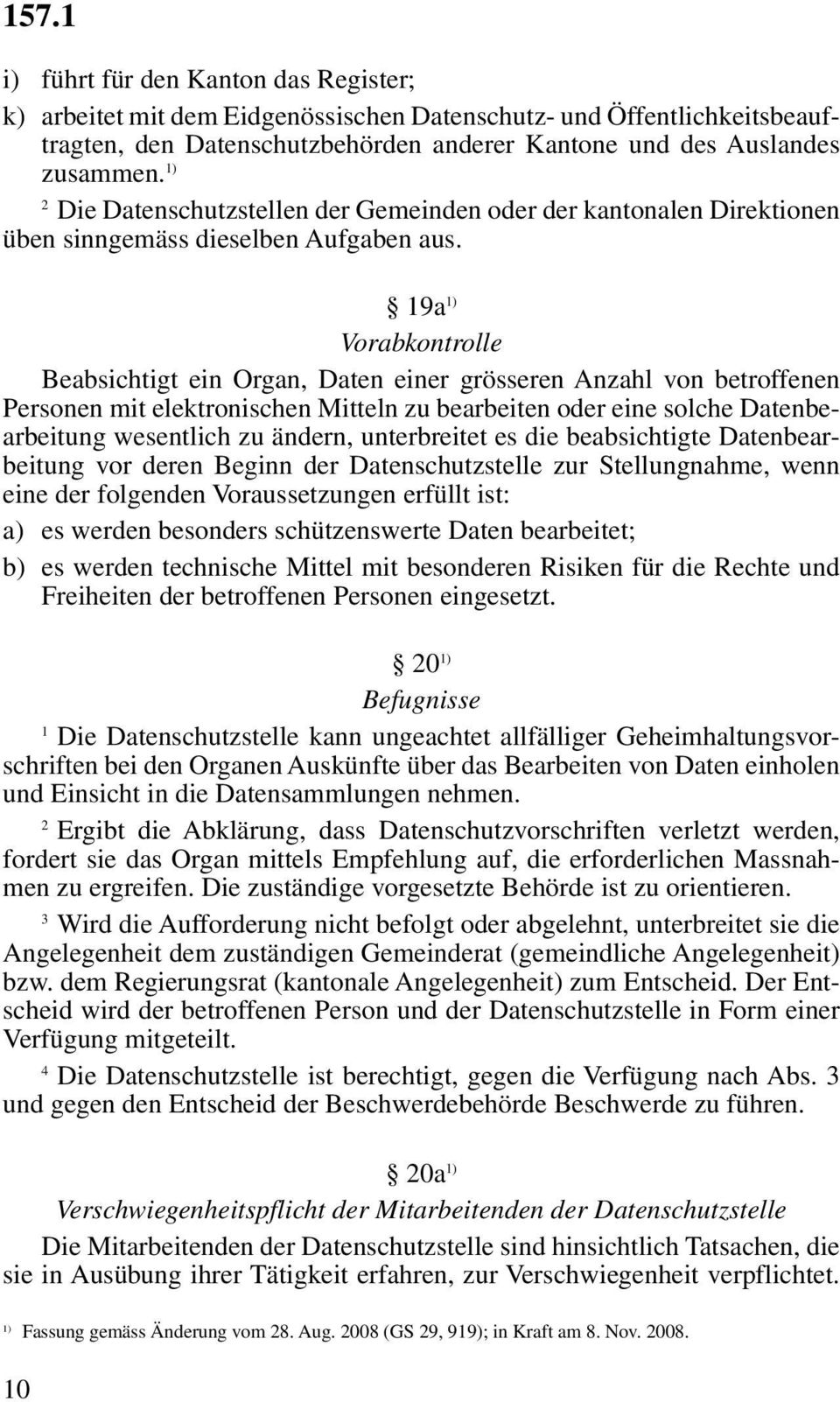 9a ) Vorabkontrolle Beabsichtigt ein Organ, Daten einer grösseren Anzahl von betroffenen Personen mit elektronischen Mitteln zu bearbeiten oder eine solche Datenbearbeitung wesentlich zu ändern,