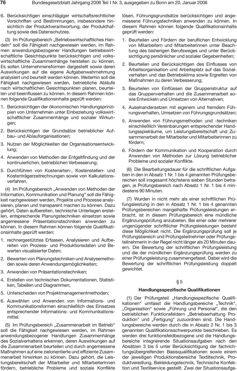 (3) Im Prüfungsbereich Betriebswirtschaftliches Handeln soll die Fähigkeit nachgewiesen werden, im Rahmen anwendungsbezogener Handlungen betriebswirtschaftliche Gesichtspunkte berücksichtigen und