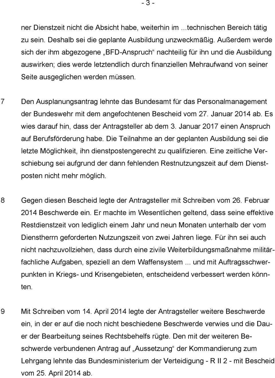 7 Den Ausplanungsantrag lehnte das Bundesamt für das Personalmanagement der Bundeswehr mit dem angefochtenen Bescheid vom 27. Januar 2014 ab. Es wies darauf hin, dass der Antragsteller ab dem 3.