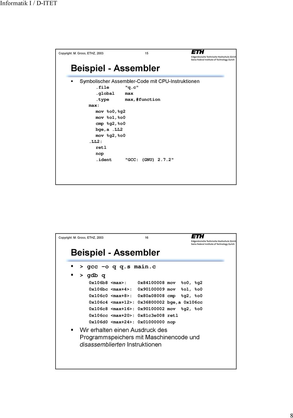 > gcc o q q.s main.c! > gdb q 0x106b8 <max>: 0x84100008 mov %o0, %g2 0x106bc <max+4>: 0x90100009 mov %o1, %o0 0x106c0 <max+8>: 0x80a08008 cmp %g2, %o0 0x106c4 <max+12>: