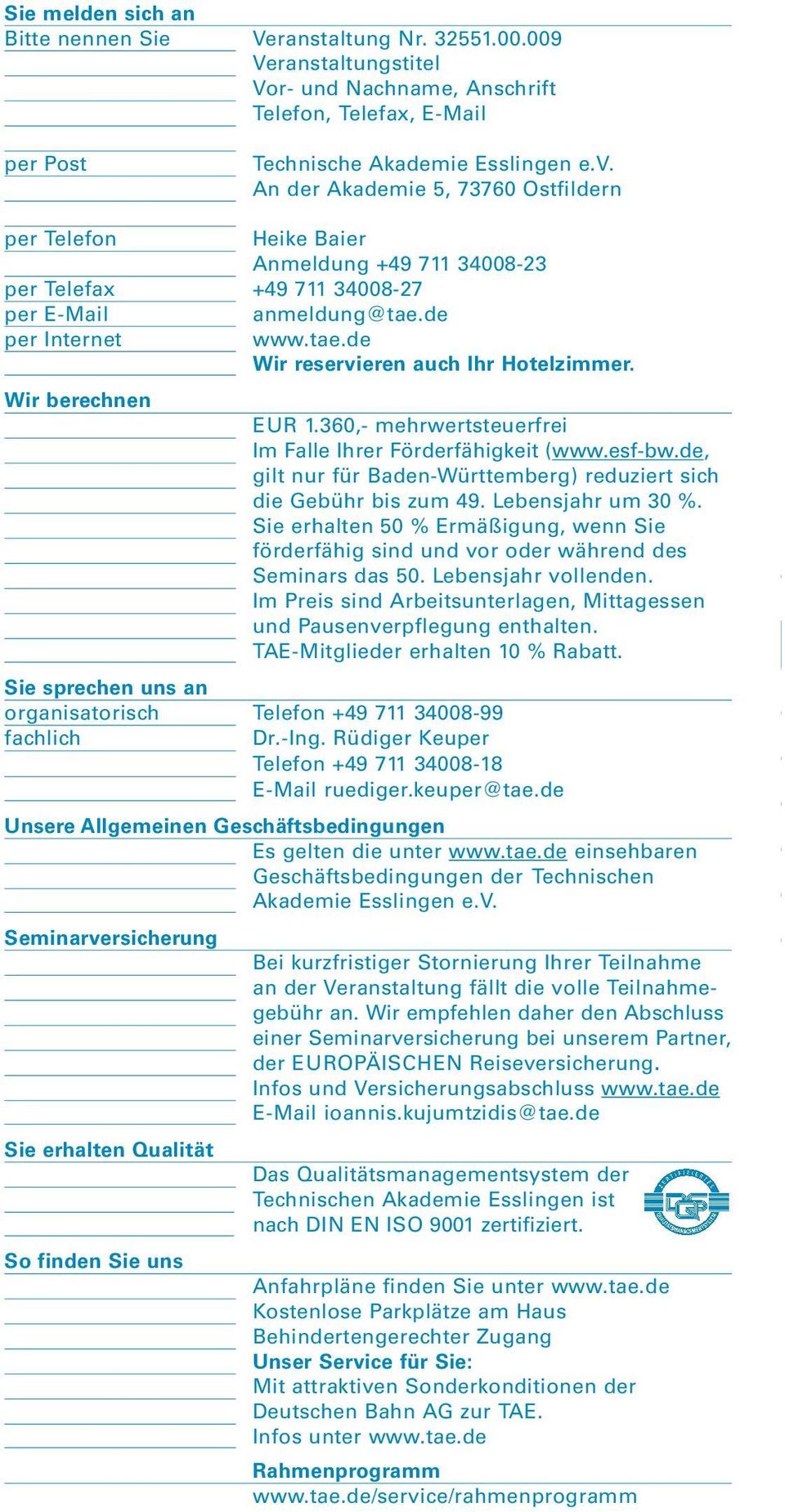 Wir berechnen EUR 1.360,- mehrwertsteuerfrei Im Falle Ihrer Förderfähigkeit (www.esf-bw.de, gilt nur für Baden-Württemberg) reduziert sich die Gebühr bis zum 49. Lebensjahr um 30 %.
