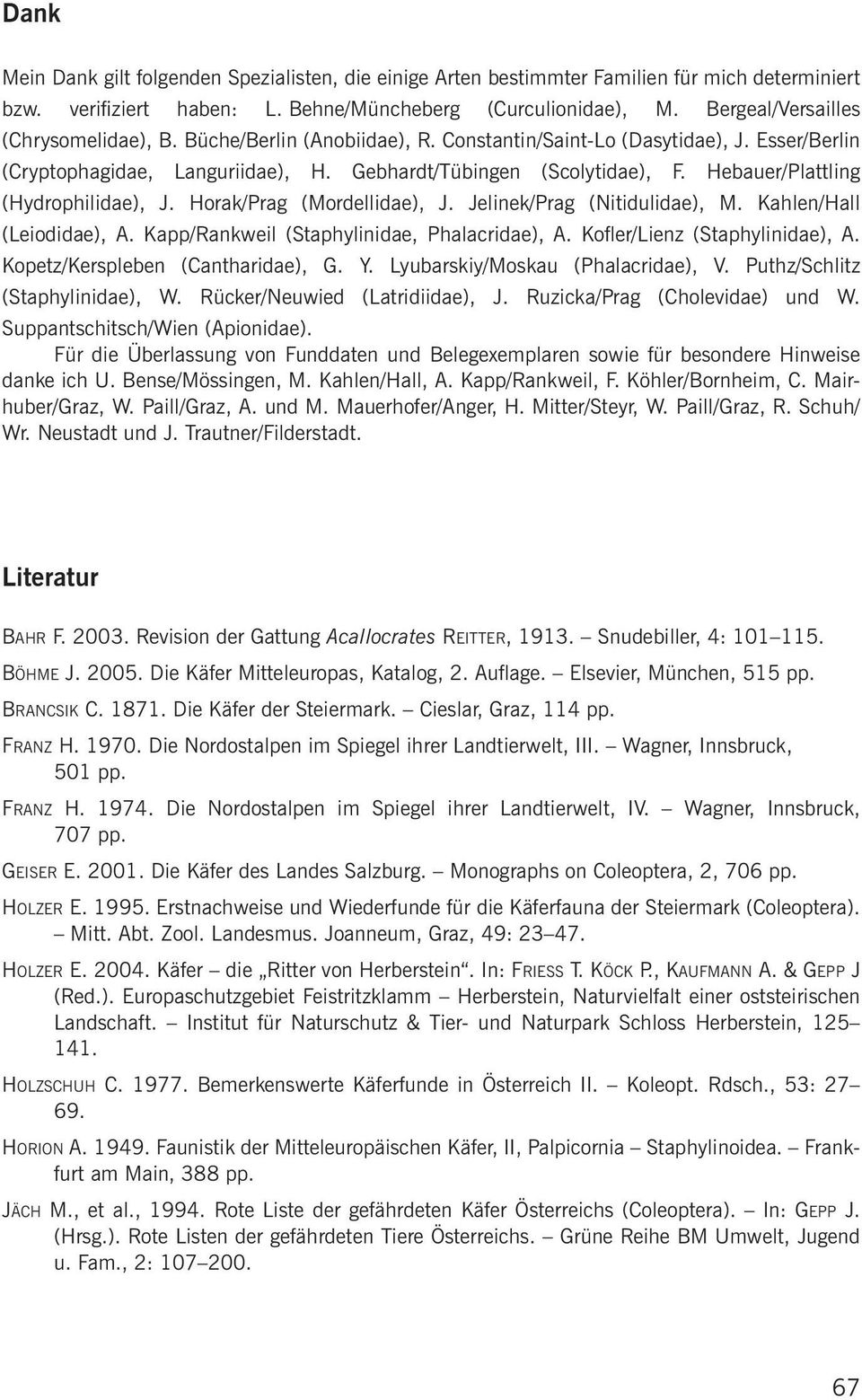 Hebauer/Plattling (Hydrophilidae), J. Horak/Prag (Mordellidae), J. Jelinek/Prag (Nitidulidae), M. Kahlen/Hall (Leiodidae), A. Kapp/Rankweil (Staphylinidae, Phalacridae), A.
