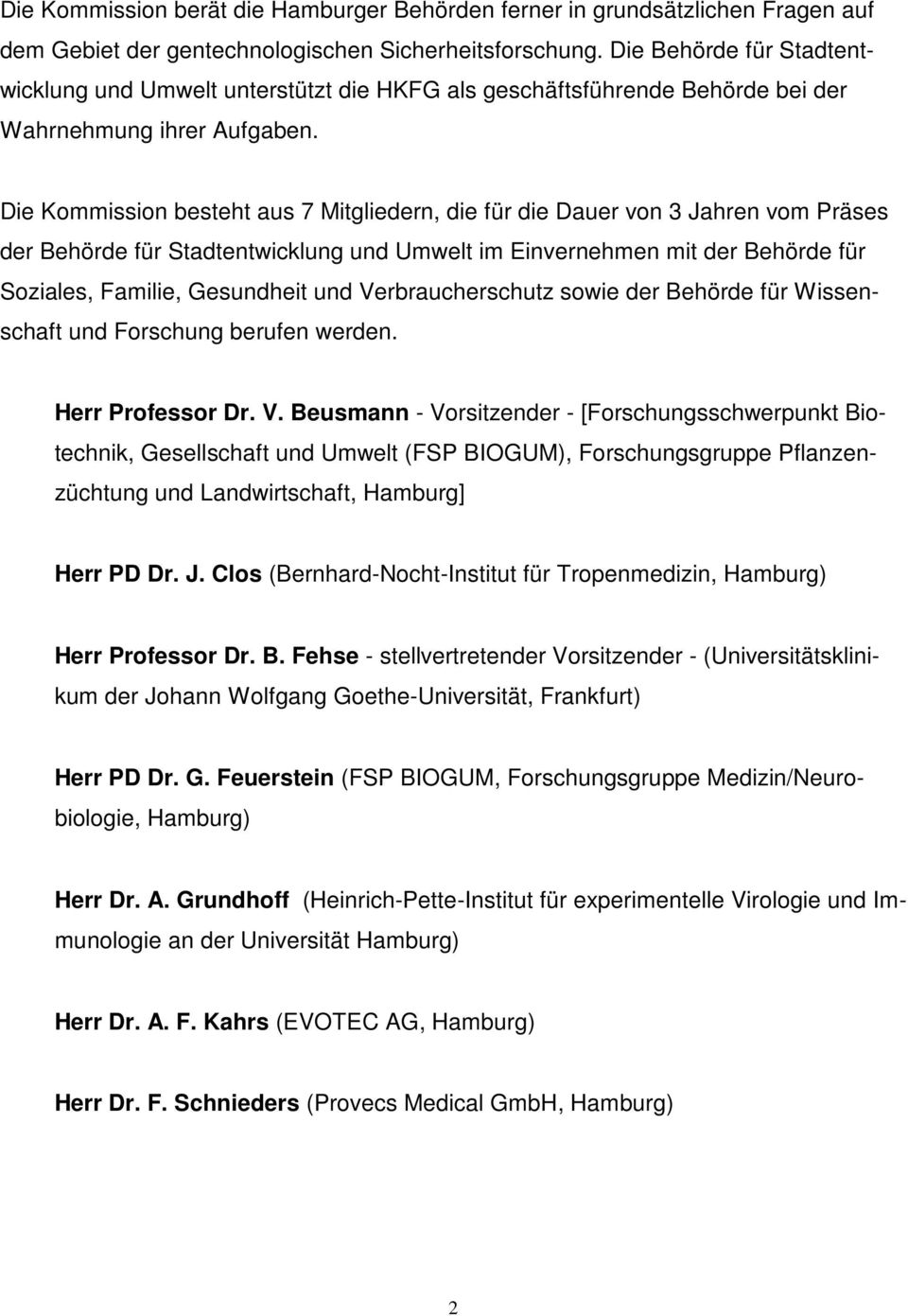 Die Kommission besteht aus 7 Mitgliedern, die für die Dauer von 3 Jahren vom Präses der Behörde für Stadtentwicklung und Umwelt im Einvernehmen mit der Behörde für Soziales, Familie, Gesundheit und