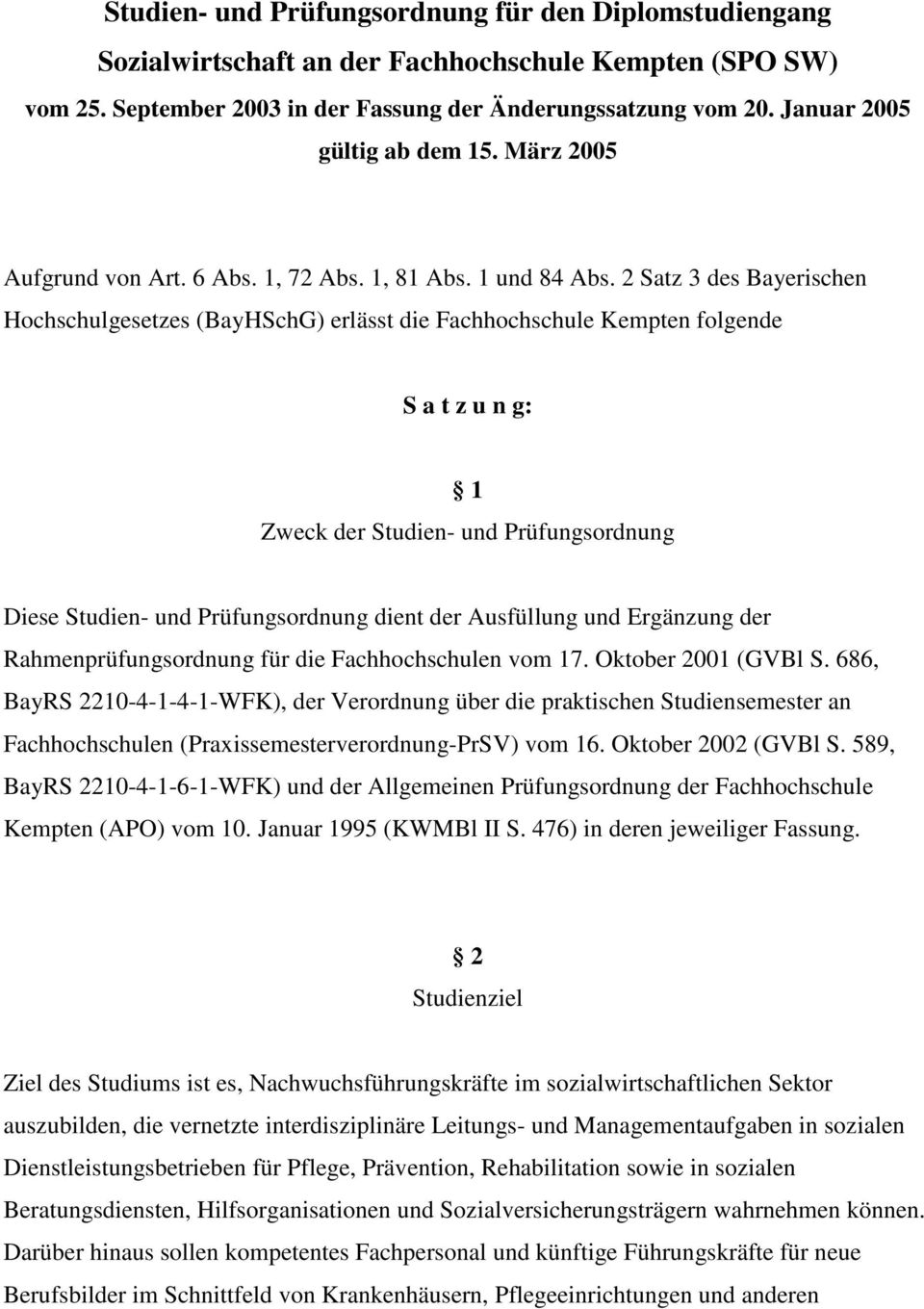 2 Satz 3 des Bayerischen Hochschulgesetzes (BayHSchG) erlässt die Fachhochschule Kempten folgende S a t z u n g: 1 Zweck der Studien- und Prüfungsordnung Diese Studien- und Prüfungsordnung dient der