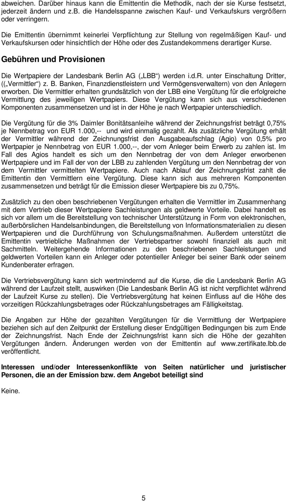 Gebühren und Provisionen Die Wertpapiere der Landesbank Berlin AG ( LBB ) werden i.d.r. unter Einschaltung Dritter, (( Vermittler ) z. B. Banken, Finanzdienstleistern und Vermögensverwaltern) von den Anlegern erworben.