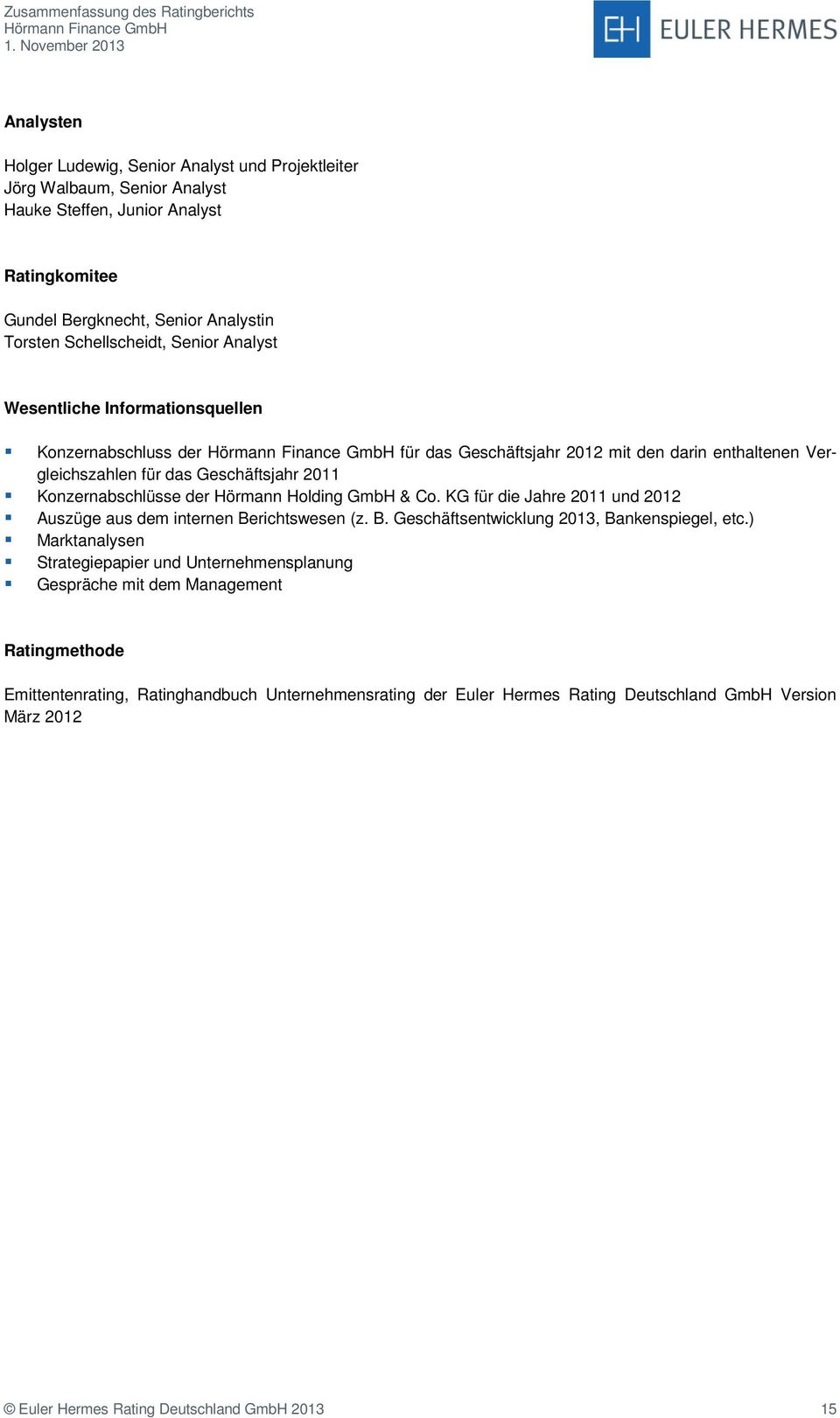 Holding GmbH & Co. KG für die Jahre 2011 und 2012 Auszüge aus dem internen Berichtswesen (z. B. Geschäftsentwicklung 2013, Bankenspiegel, etc.
