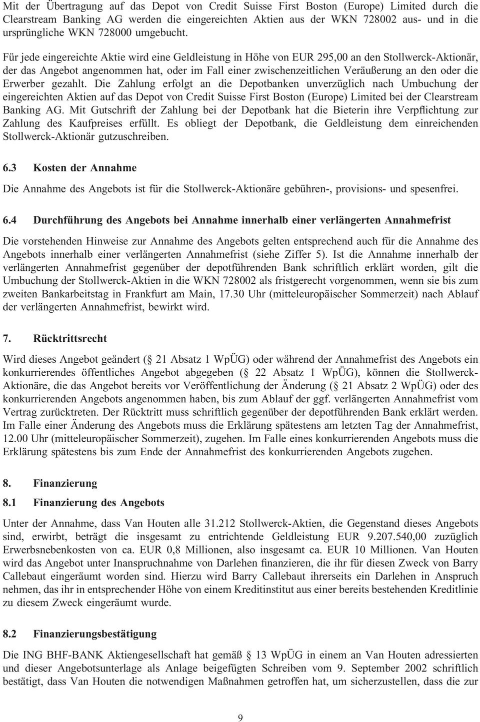 Für jede eingereichte Aktie wird eine Geldleistung in Höhe von EUR 295,00 an den Stollwerck-Aktionär, der das Angebot angenommen hat, oder im Fall einer zwischenzeitlichen Veräußerung an den oder die