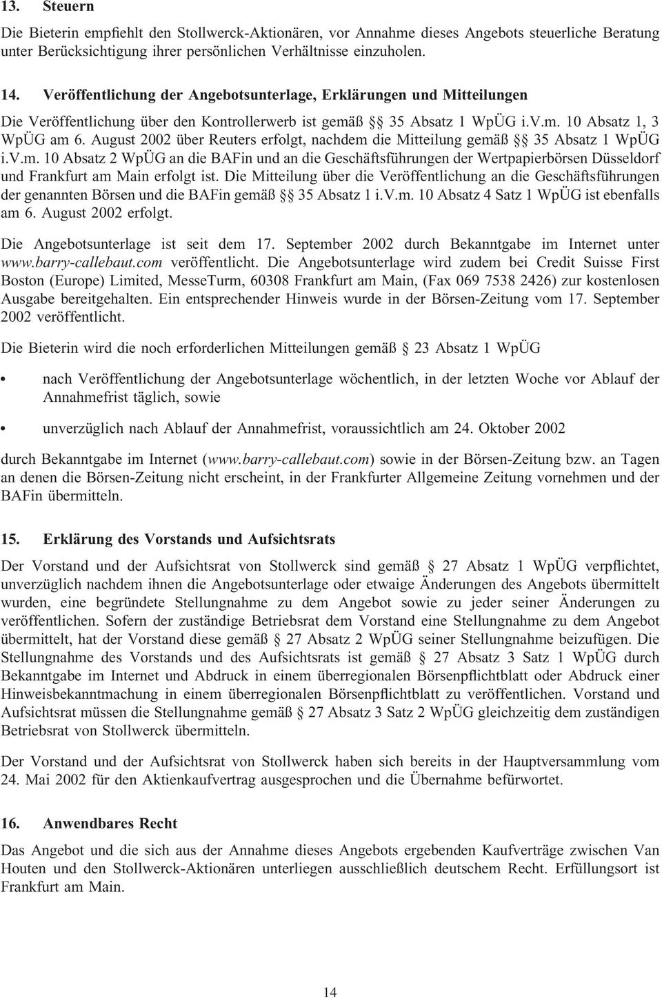 August 2002 über Reuters erfolgt, nachdem die Mitteilung gemäß 35 Absatz 1 WpÜG i.v.m. 10 Absatz 2 WpÜG an die BAFin und an die Geschäftsführungen der Wertpapierbörsen Düsseldorf und Frankfurt am Main erfolgt ist.