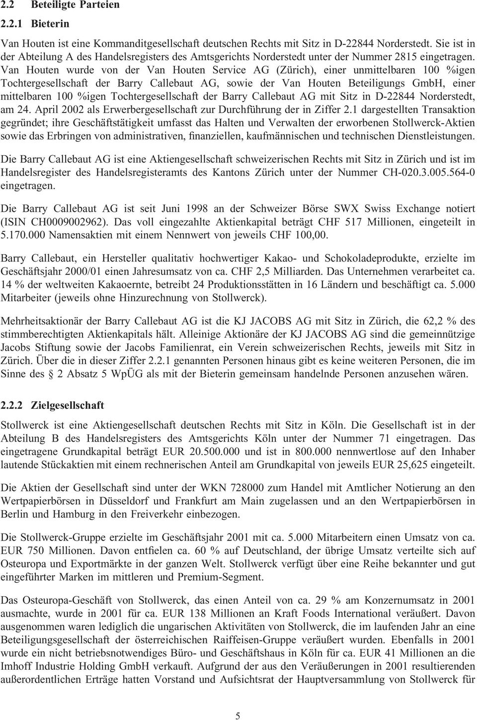 Van Houten wurde von der Van Houten Service AG (Zürich), einer unmittelbaren 100 %igen Tochtergesellschaft der Barry Callebaut AG, sowie der Van Houten Beteiligungs GmbH, einer mittelbaren 100 %igen