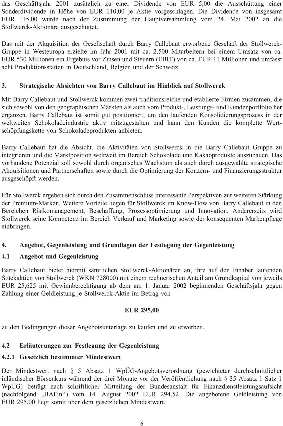 Das mit der Akquisition der Gesellschaft durch Barry Callebaut erworbene Geschäft der Stollwerck- Gruppe in Westeuropa erzielte im Jahr 2001 mit ca. 2.500 Mitarbeitern bei einem Umsatz von ca.