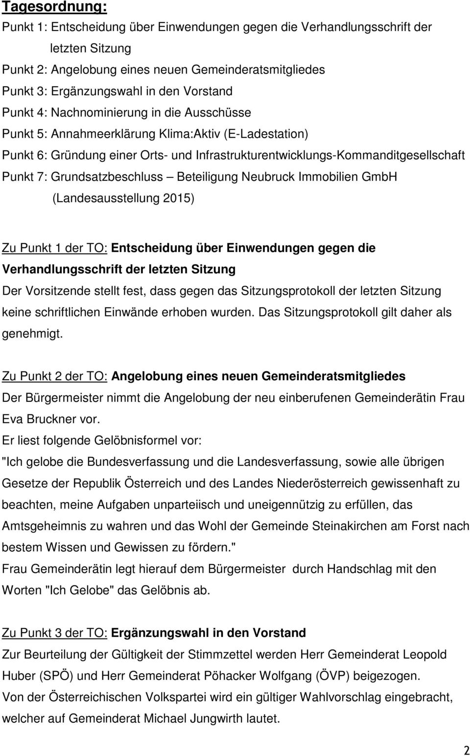 Grundsatzbeschluss Beteiligung Neubruck Immobilien GmbH (Landesausstellung 2015) Zu Punkt 1 der TO: Entscheidung über Einwendungen gegen die Verhandlungsschrift der letzten Sitzung Der Vorsitzende