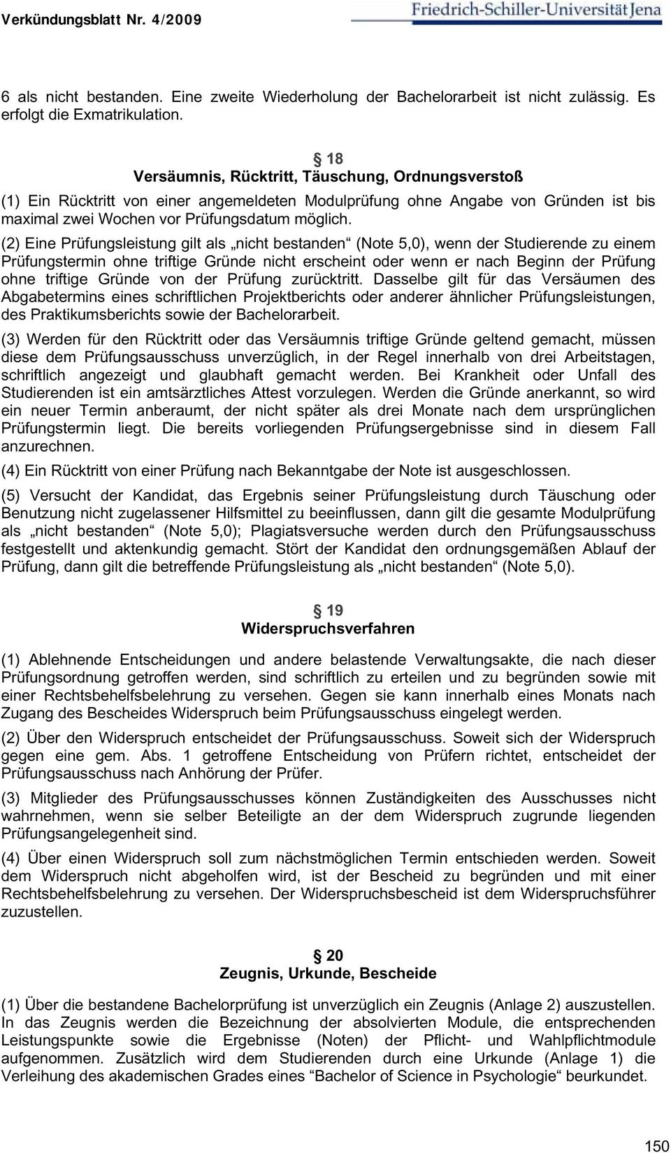 (2) Eine Prüfungsleistung gilt als nicht bestanden (Note 5,0), wenn der Studierende zu einem Prüfungstermin ohne triftige Gründe nicht erscheint oder wenn er nach Beginn der Prüfung ohne triftige