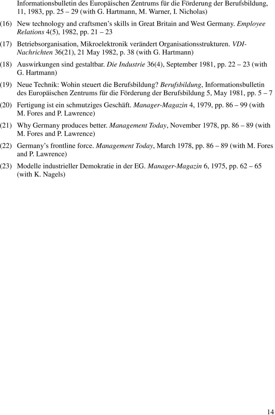 21 23 (17) Betriebsorganisation, Mikroelektronik verändert Organisationsstrukturen. VDI- Nachrichten 36(21), 21 May 1982, p. 38 (with G. Hartmann) (18) Auswirkungen sind gestaltbar.