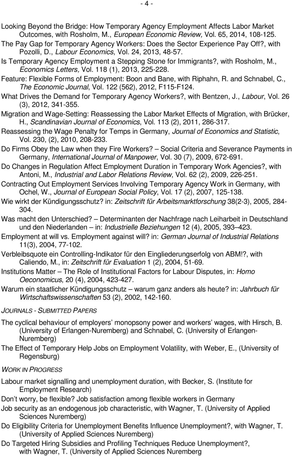 , with Rosholm, M., Economics Letters, Vol. 118 (1), 2013, 225-228. Feature: Flexible Forms of Employment: Boon and Bane, with Riphahn, R. and Schnabel, C., The Economic Journal, Vol.
