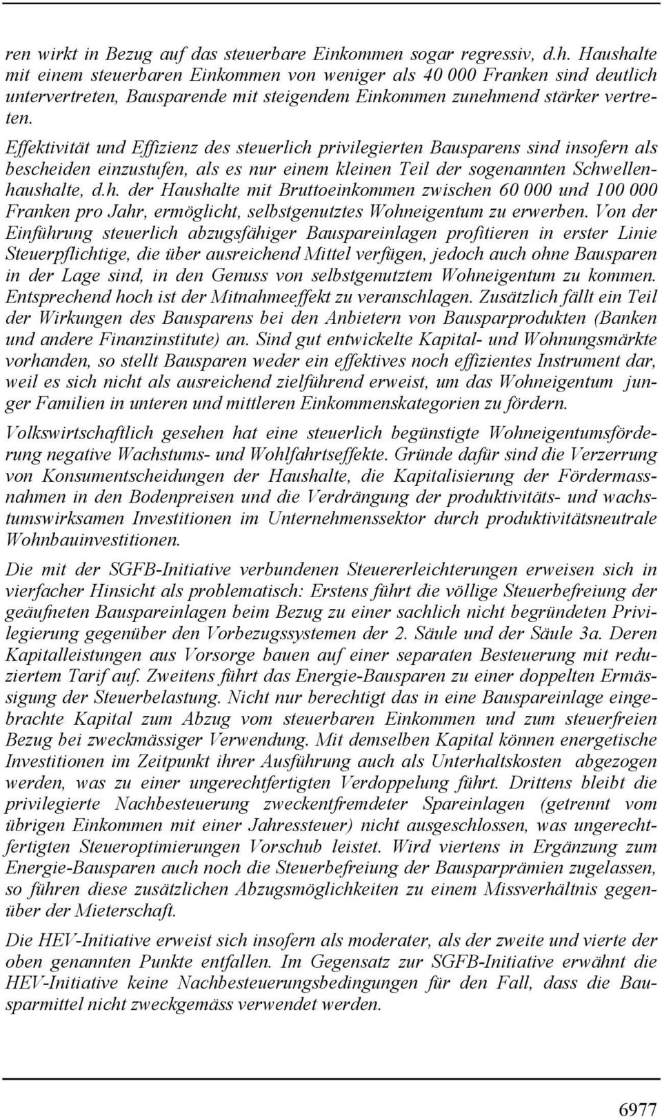 Effektivität und Effizienz des steuerlich privilegierten Bausparens sind insofern als bescheiden einzustufen, als es nur einem kleinen Teil der sogenannten Schwellenhaushalte, d.h. der Haushalte mit Bruttoeinkommen zwischen 60 000 und 100 000 Franken pro Jahr, ermöglicht, selbstgenutztes Wohneigentum zu erwerben.