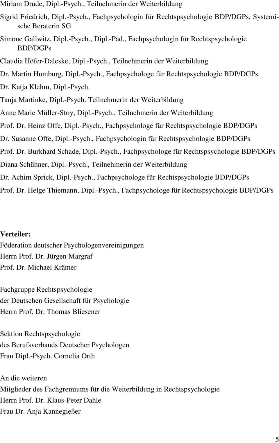 Katja Klehm, Dipl.-Psych. Tanja Martinke, Dipl.-Psych. Teilnehmerin der Weiterbildung Anne Marie Müller-Stoy, Dipl.-Psych., Teilnehmerin der Weiterbildung Prof. Dr. Heinz Offe, Dipl.-Psych., Fachpsychologe für Rechtspsychologie BDP/DGPs Dr.