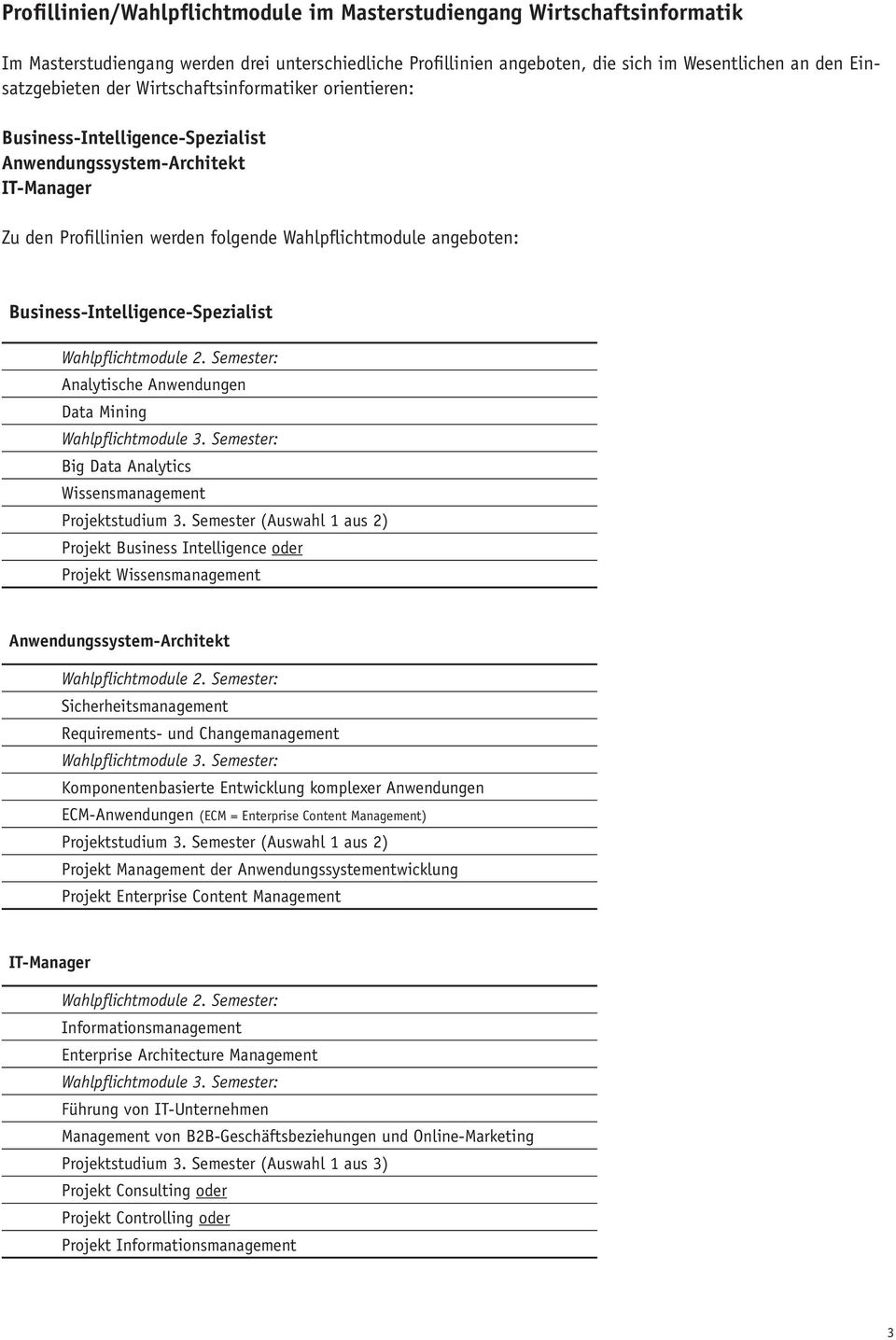 Business-Intelligence-Spezialist Wahlpflichtmodule 2. Semester: Analytische Anwendungen Data Mining Wahlpflichtmodule 3. Semester: Big Data Analytics Wissensmanagement Projektstudium 3.