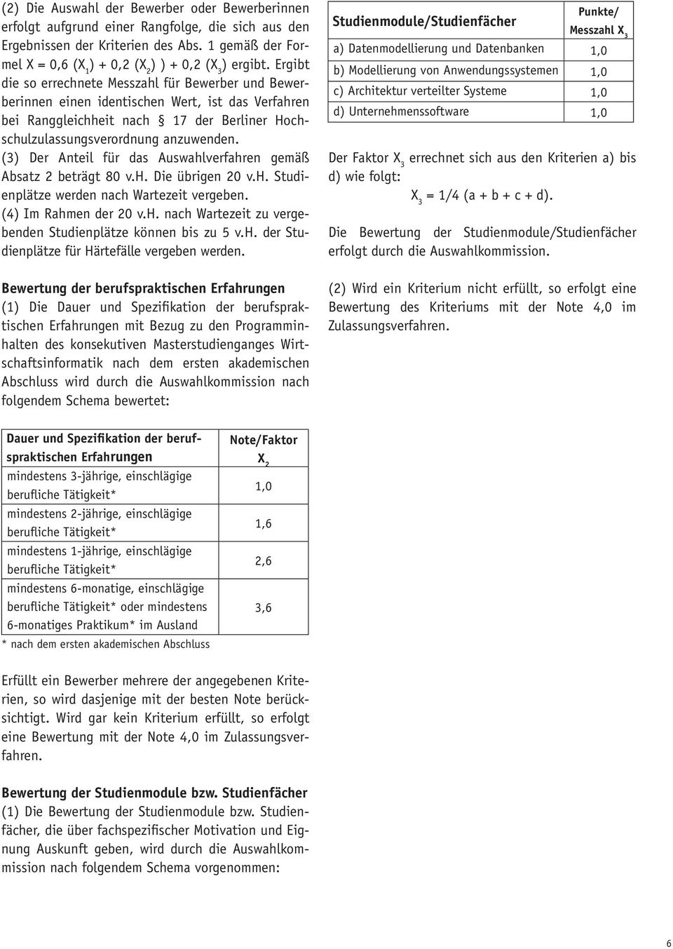 Ergibt die so errechnete Messzahl für Bewerber und Bewerberinnen einen identischen Wert, ist das Verfahren bei Ranggleichheit nach 17 der Berliner Hochschulzulassungsverordnung anzuwenden.