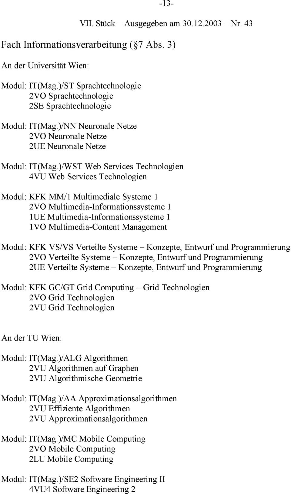 )/WST Web Services Technologien 4VU Web Services Technologien Modul: KFK MM/1 Multimediale Systeme 1 2VO Multimedia-Informationssysteme 1 1UE Multimedia-Informationssysteme 1 1VO Multimedia-Content