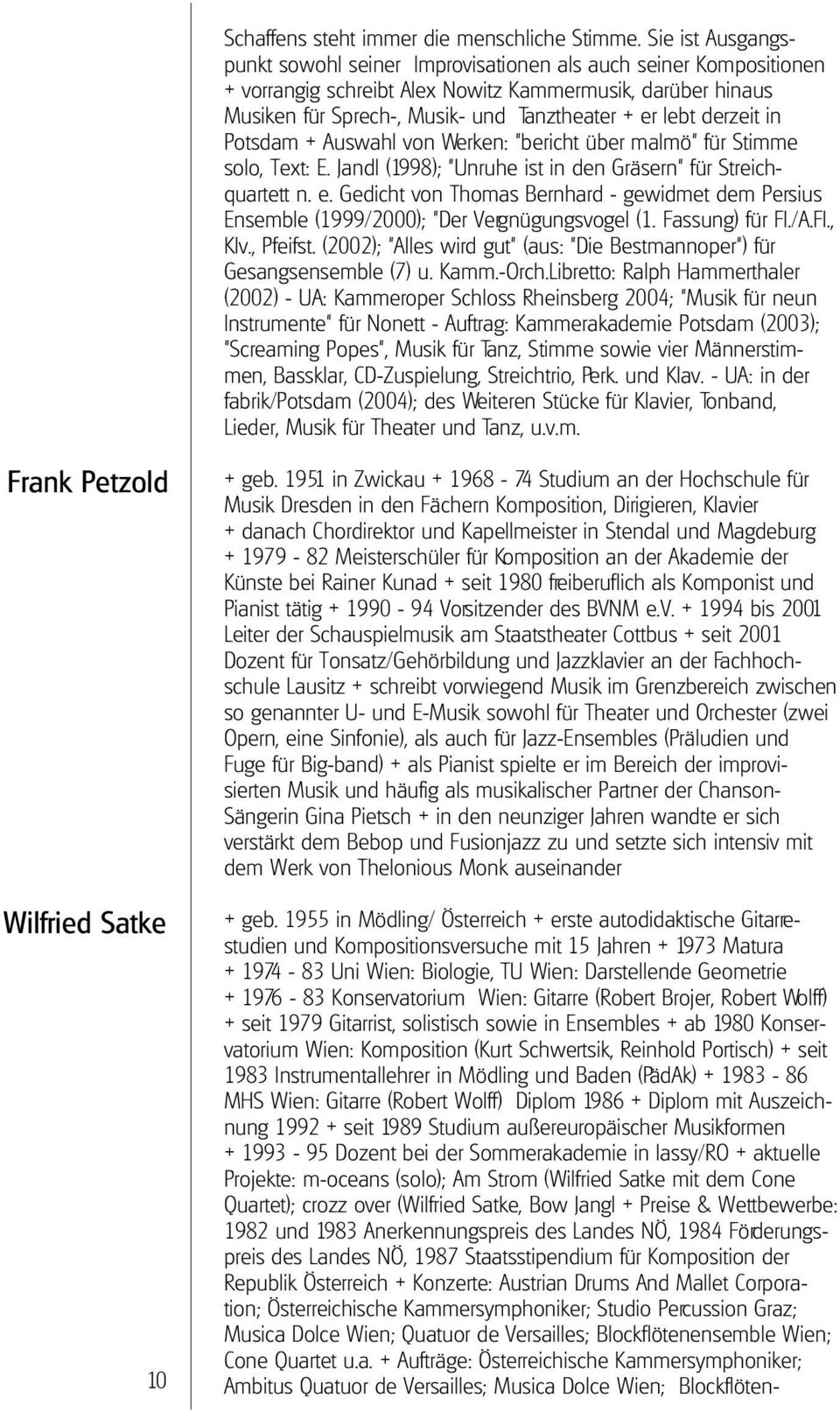 derzeit in Potsdam + Auswahl von Werken: "bericht über malmö" für Stimme solo, Text: E. Jandl (1998); "Unruhe ist in den Gräsern" für Streichquartett n. e.