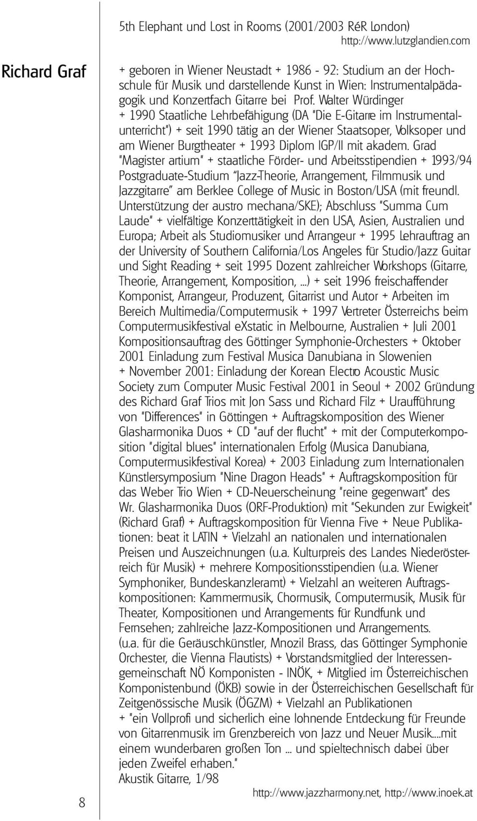 Walter Würdinger + 1990 Staatliche Lehrbefähigung (DA "Die E-Gitarre im Instrumentalunterricht") + seit 1990 tätig an der Wiener Staatsoper, Volksoper und am Wiener Burgtheater + 1993 Diplom IGP/II