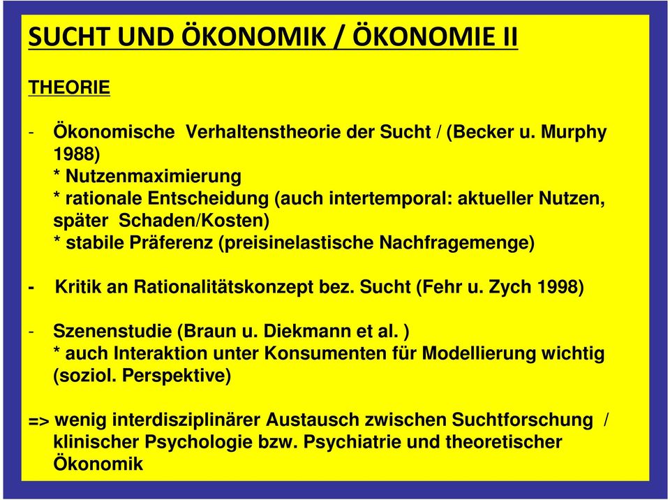 (preisinelastische Nachfragemenge) - Kritik an Rationalitätskonzept bez. Sucht (Fehr u. Zych 1998) - Szenenstudie (Braun u. Diekmann et al.
