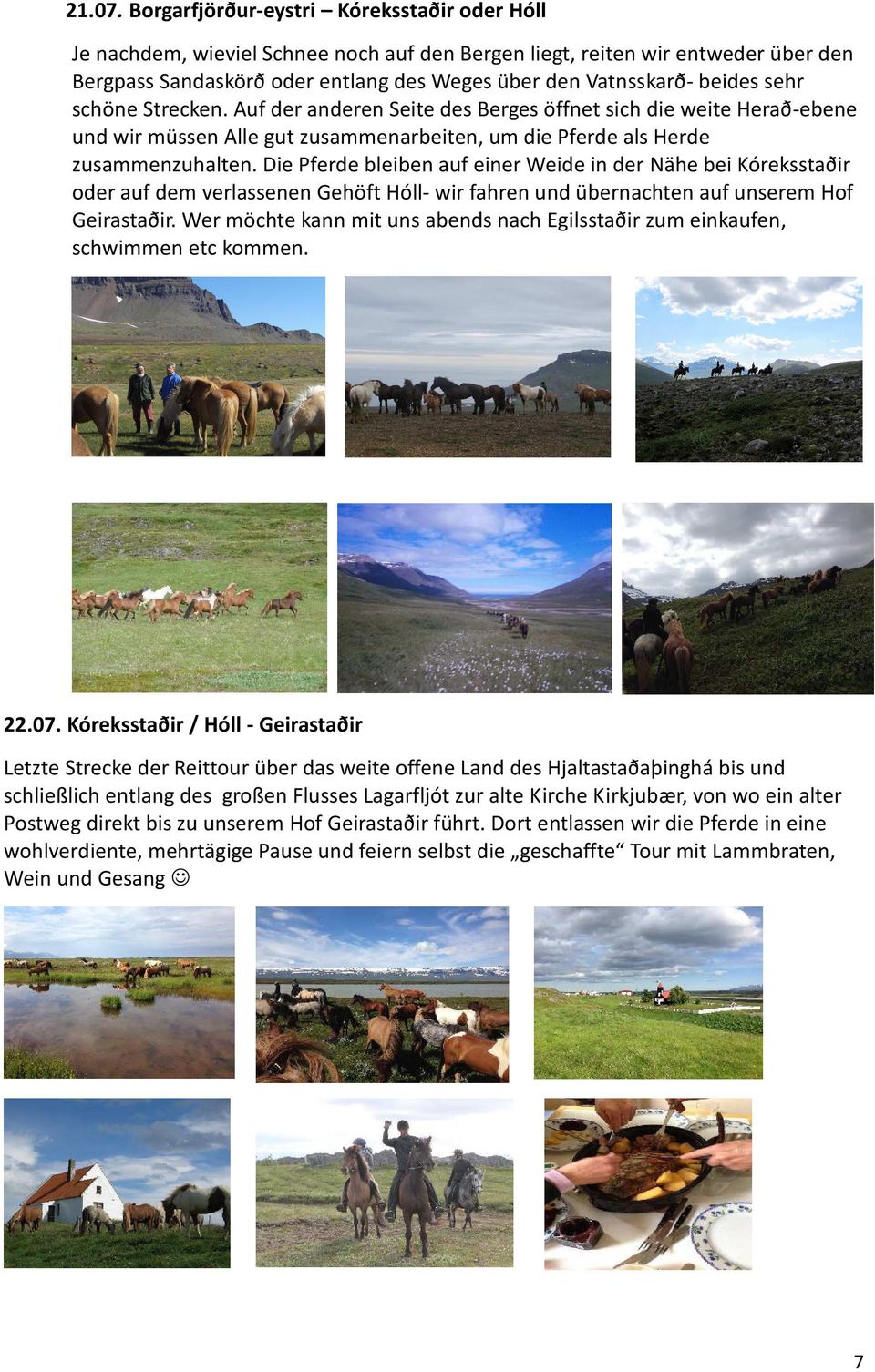 sehr schöne Strecken. Auf der anderen Seite des Berges öffnet sich die weite Herað-ebene und wir müssen Alle gut zusammenarbeiten, um die Pferde als Herde zusammenzuhalten.