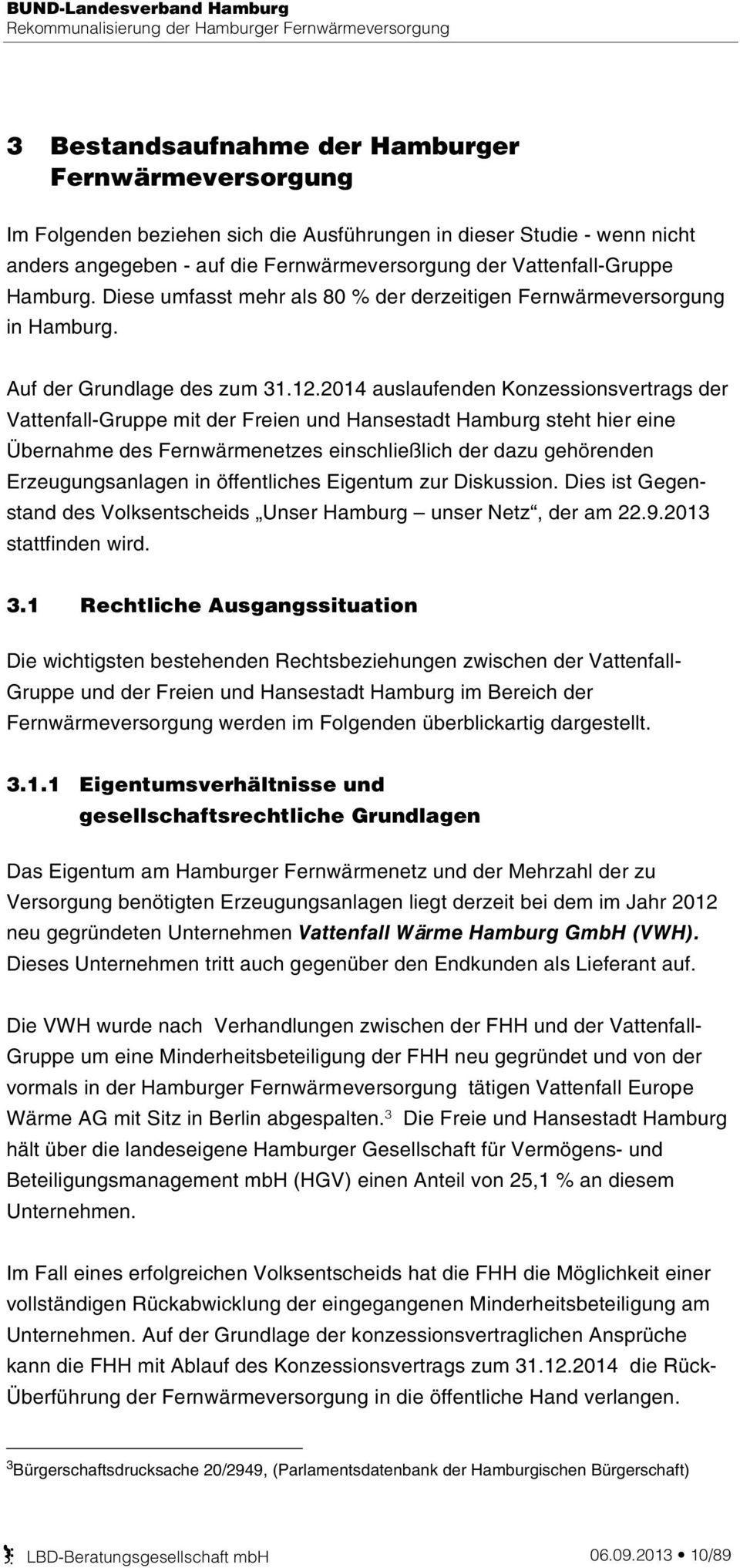 2014 auslaufenden Konzessionsvertrags der Vattenfall-Gruppe mit der Freien und Hansestadt Hamburg steht hier eine Übernahme des Fernwärmenetzes einschließlich der dazu gehörenden Erzeugungsanlagen in