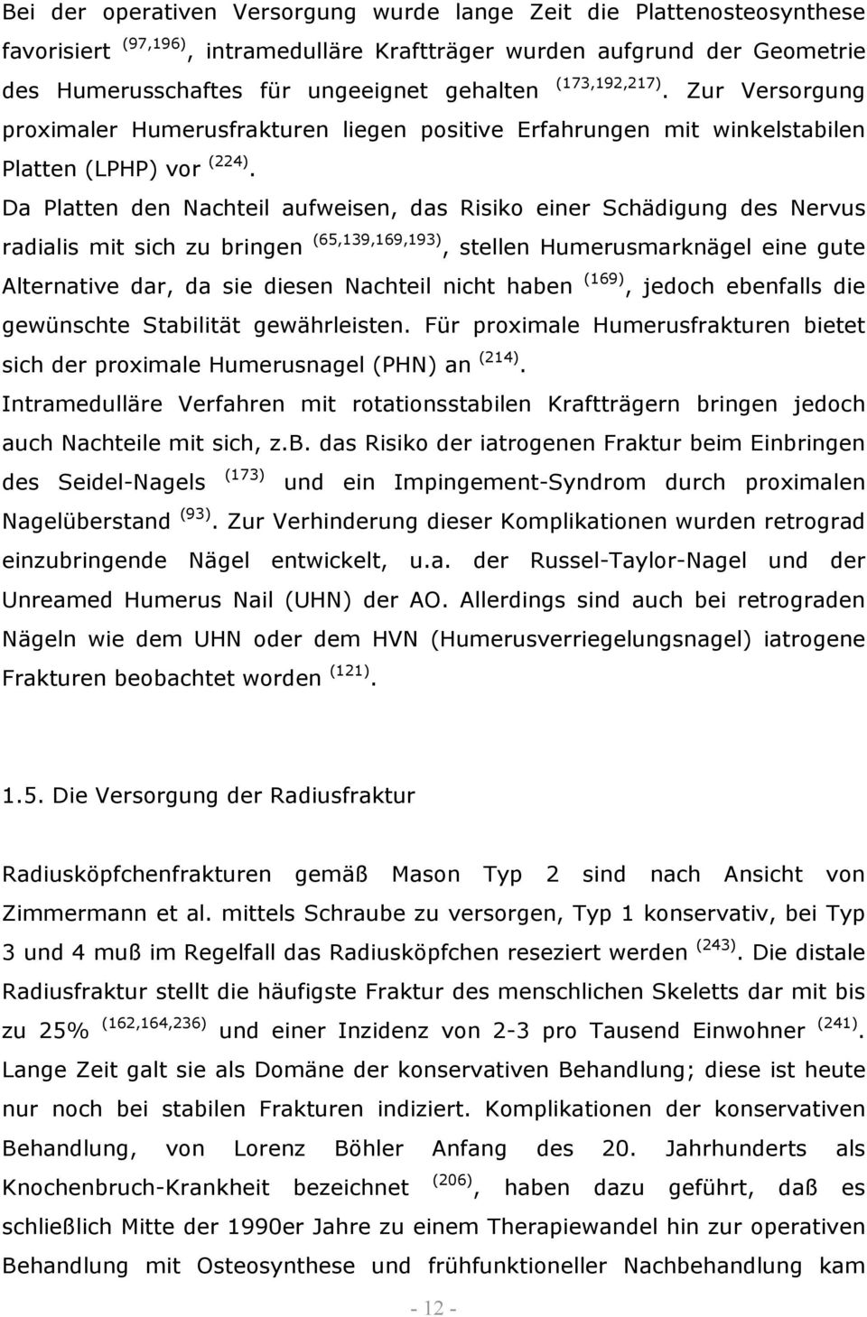 Da Platten den Nachteil aufweisen, das Risiko einer Schädigung des Nervus radialis mit sich zu bringen (65,139,169,193), stellen Humerusmarknägel eine gute Alternative dar, da sie diesen Nachteil