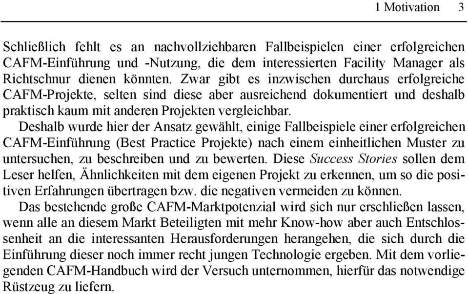 Deshalb wurde hier der Ansatz gewählt, einige Fallbeispiele einer erfolgreichen CAFM-Einführung (Best Practice Projekte) nach einem einheitlichen Muster zu untersuchen, zu beschreiben und zu bewerten.