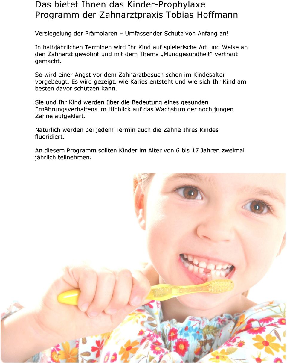 So wird einer Angst vor dem Zahnarztbesuch schon im Kindesalter vorgebeugt. Es wird gezeigt, wie Karies entsteht und wie sich Ihr Kind am besten davor schützen kann.