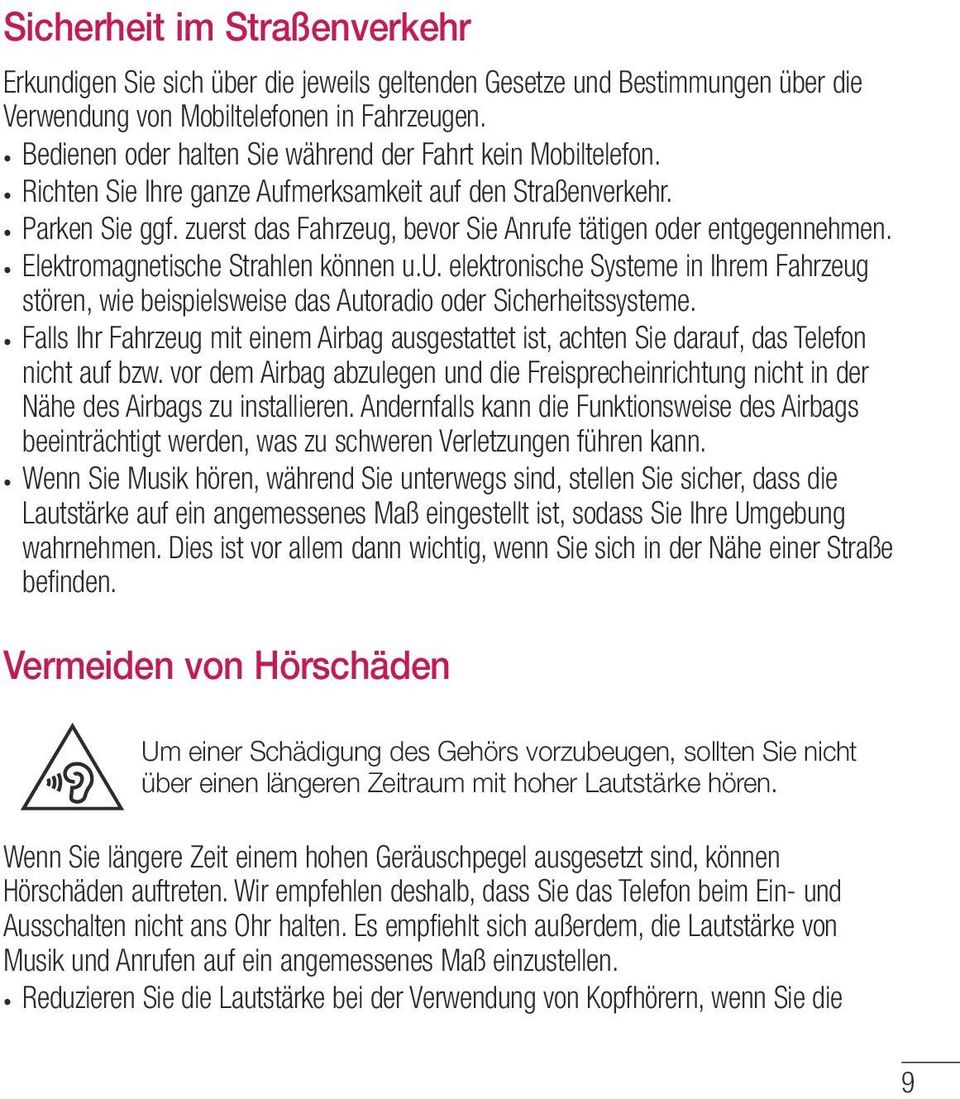 zuerst das Fahrzeug, bevor Sie Anrufe tätigen oder entgegennehmen. Elektromagnetische Strahlen können u.u. elektronische Systeme in Ihrem Fahrzeug stören, wie beispielsweise das Autoradio oder Sicherheitssysteme.