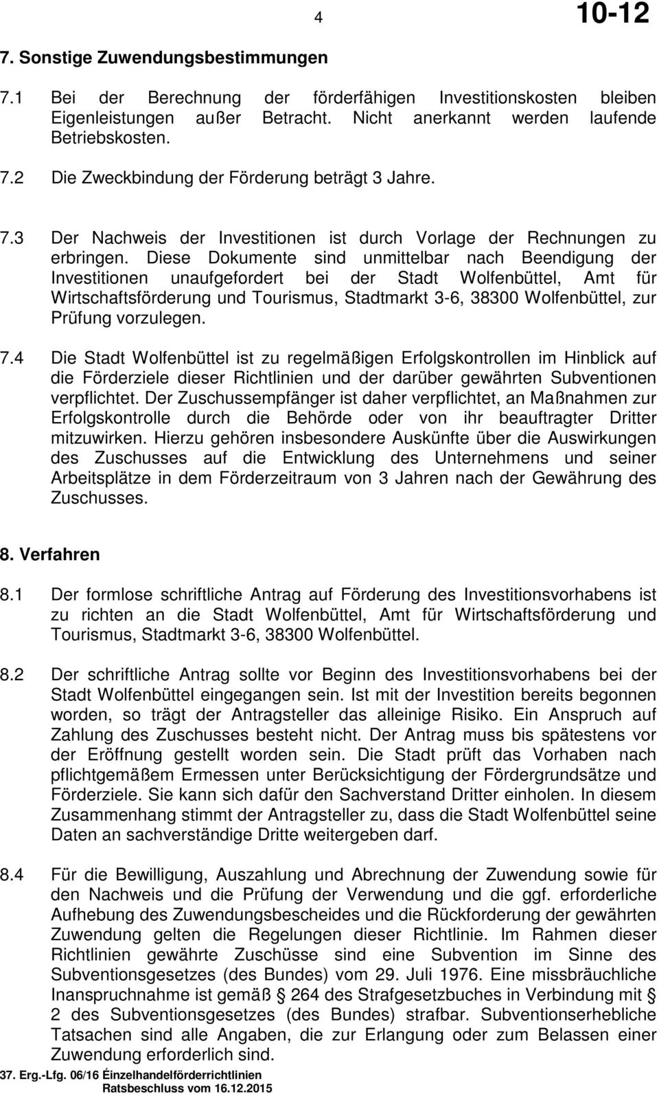Diese Dokumente sind unmittelbar nach Beendigung der Investitionen unaufgefordert bei der Stadt Wolfenbüttel, Amt für Wirtschaftsförderung und Tourismus, Stadtmarkt 3-6, 38300 Wolfenbüttel, zur