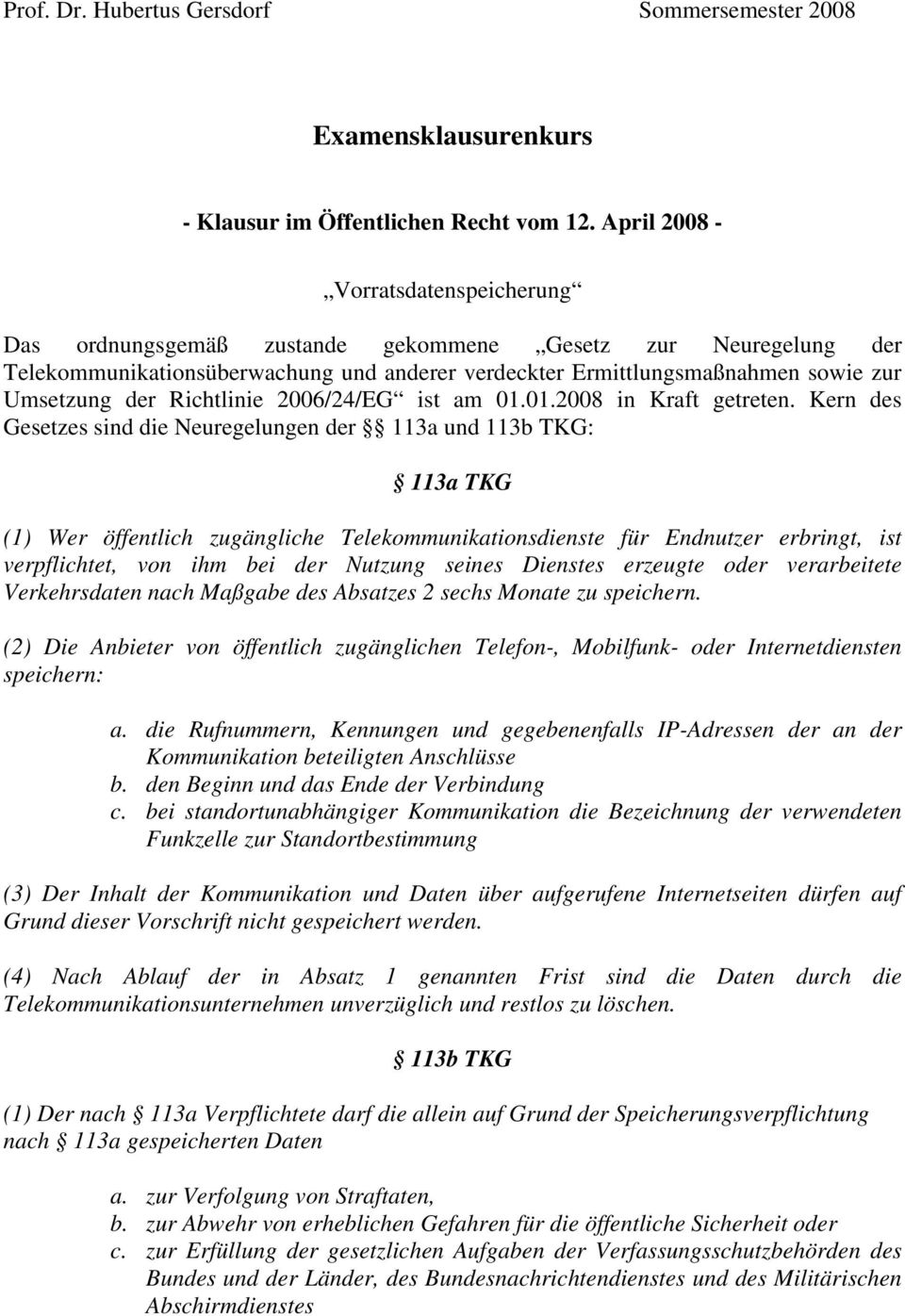 Richtlinie 2006/24/EG ist am 01.01.2008 in Kraft getreten.