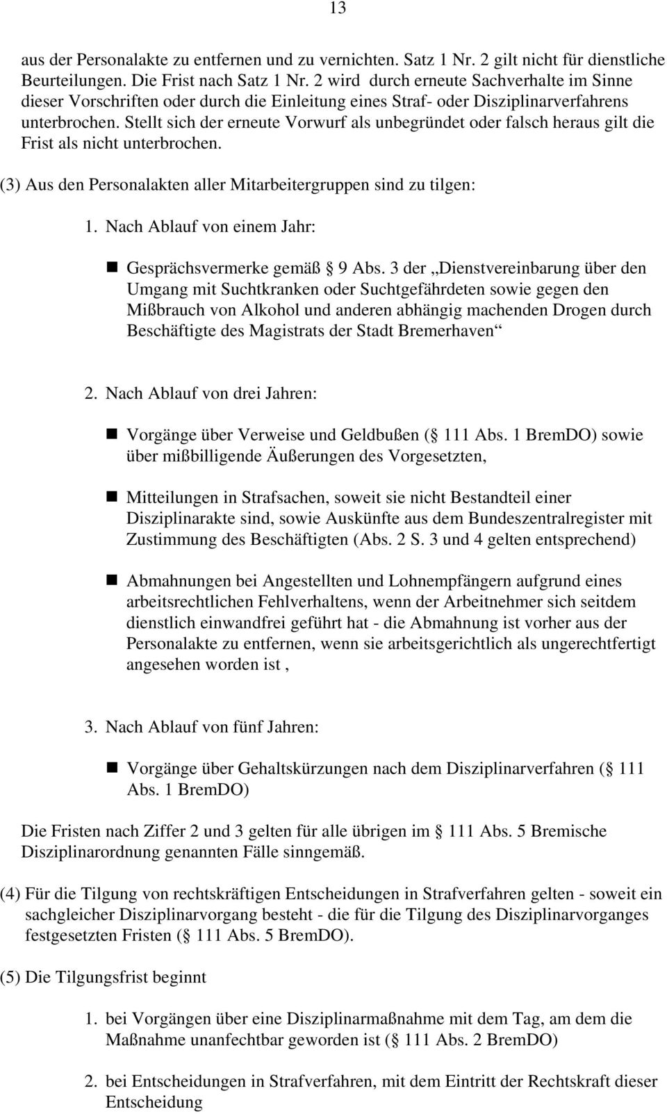 Stellt sich der erneute Vorwurf als unbegründet oder falsch heraus gilt die Frist als nicht unterbrochen. (3) Aus den Personalakten aller Mitarbeitergruppen sind zu tilgen: 1.