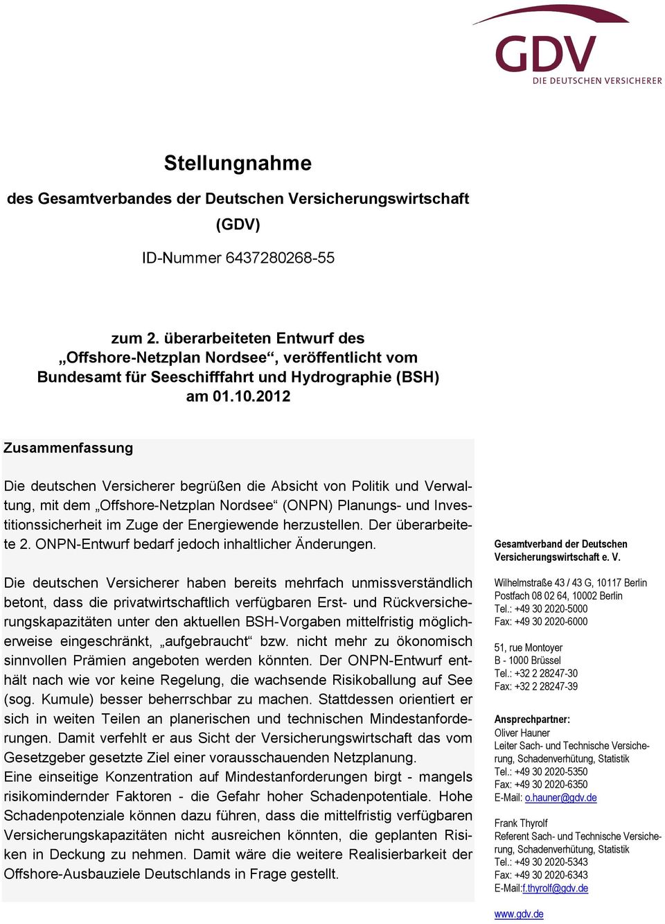 2012 Zusammenfassung Die deutschen Versicherer begrüßen die Absicht von Politik und Verwaltung, mit dem Offshore-Netzplan Nordsee (ONPN) Planungs- und Investitionssicherheit im Zuge der Energiewende