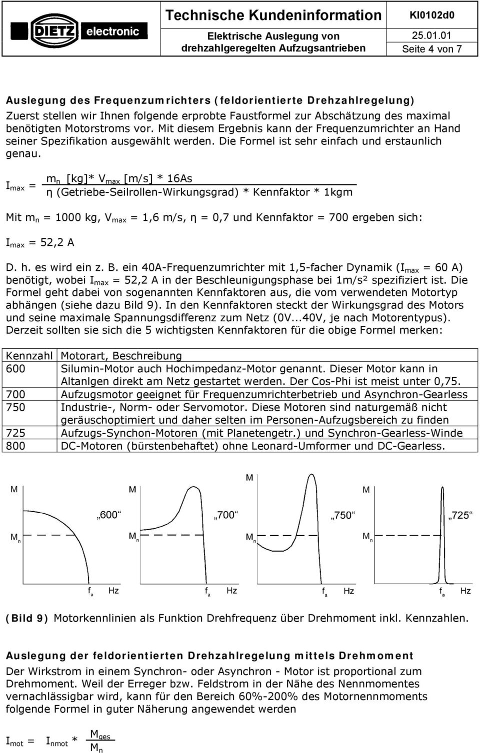 I max = m n [kg]* V max [m/s] * 16As η (Getriebe-Seilrollen-Wirkungsgrad) * Kennfaktor * 1kgm Mit m n = 1000 kg, V max = 1,6 m/s, η = 0,7 und Kennfaktor = 700 ergeben sich: I max = 52,2 A D. h.