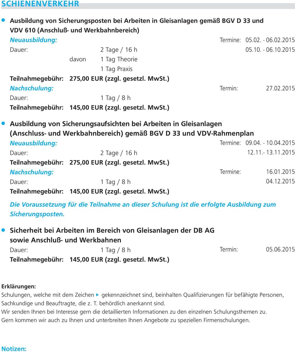 ) Ausbildung von Sicherungsaufsichten bei Arbeiten in Gleisanlagen (Anschluss- und Werkbahnbereich) gemäß BGV D 33 und VDV-Rahmenplan Neuausbildung: Termine: 09.04. - 10.04.2015 12.11.