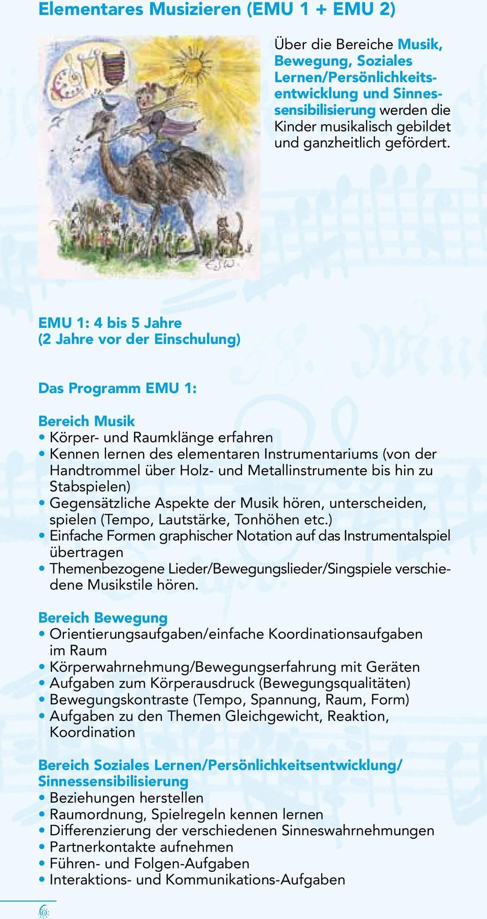 EMU 1: 4 bis 5 Jahre (2 Jahre vor der Einschulung) Das Programm EMU 1: Bereich Musik Körper- und Raumklänge erfahren Kennen lernen des elementaren Instrumentariums (von der Handtrommel über Holz- und