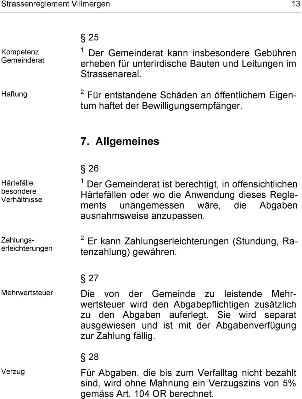 Allgemeines Härtefälle, besondere Verhältnisse 26 1 Der Gemeinderat ist berechtigt, in offensichtlichen Härtefällen oder wo die Anwendung dieses Reglements unangemessen wäre, die Abgaben