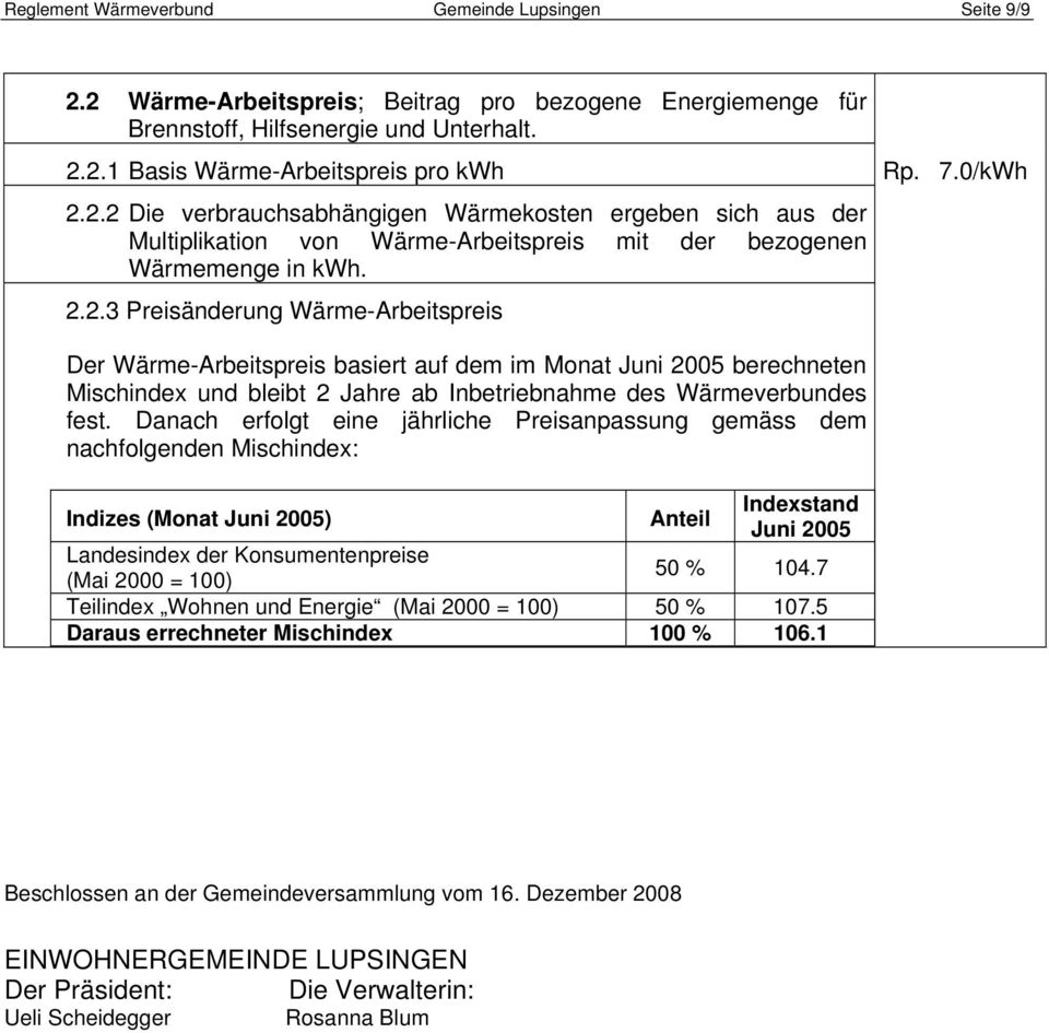 Danach erfolgt eine jährliche Preisanpassung gemäss dem nachfolgenden Mischindex: Indizes (Monat Juni 2005) Anteil Indexstand Juni 2005 Landesindex der Konsumentenpreise (Mai 2000 = 100) 50 % 104.